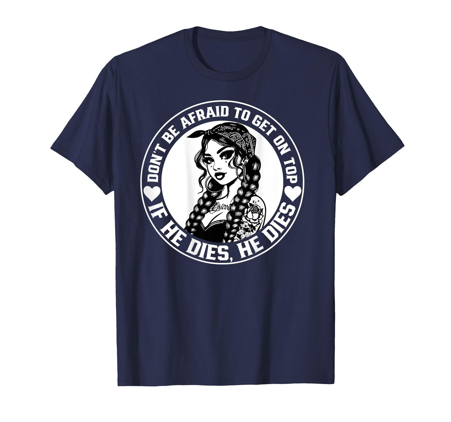 Don't Be Afraid To Get On Top If He Dies He Dies T-Shirt