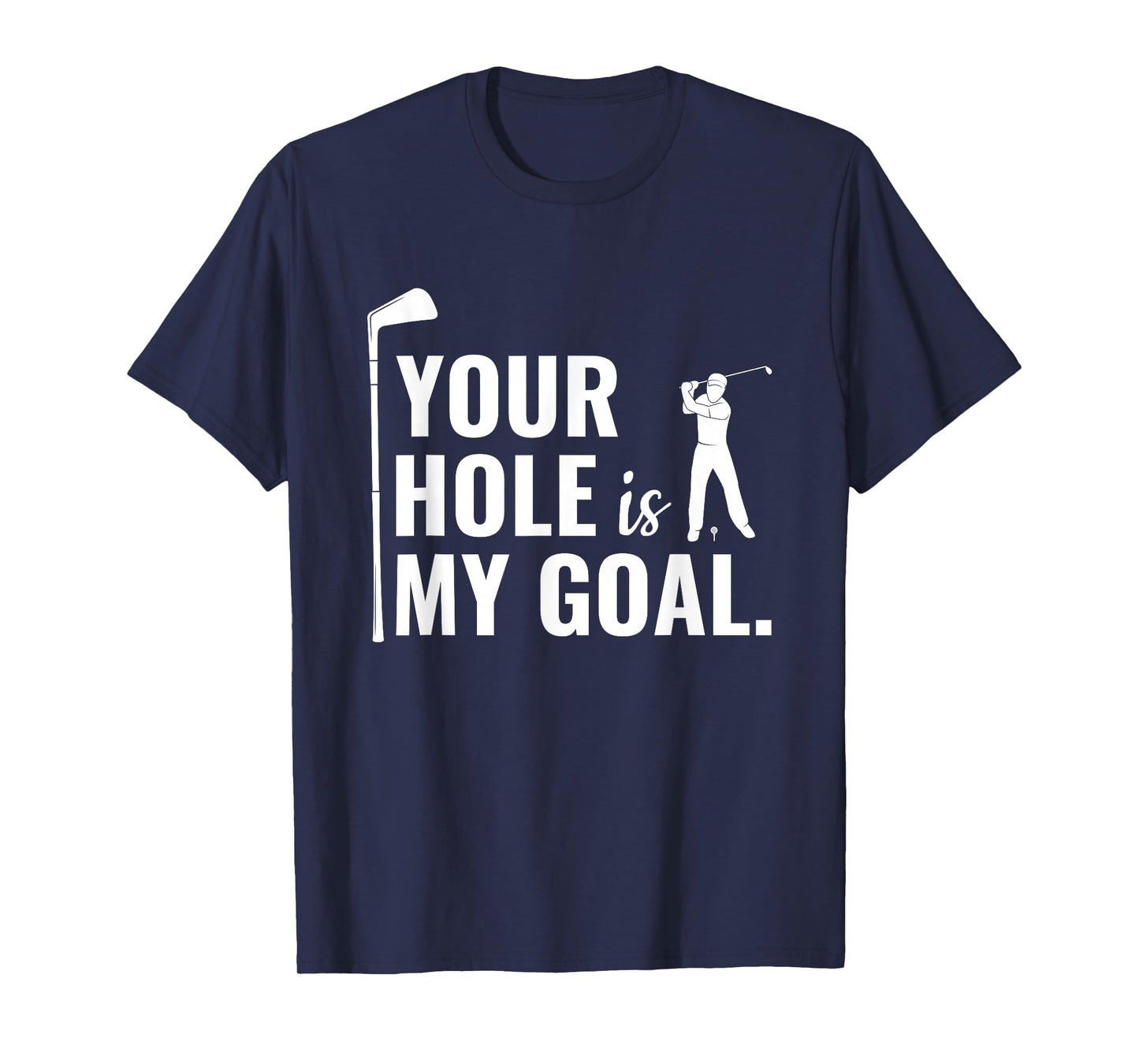 Your Hole Is My Goal Funny Golf Sport Gift T-Shirt