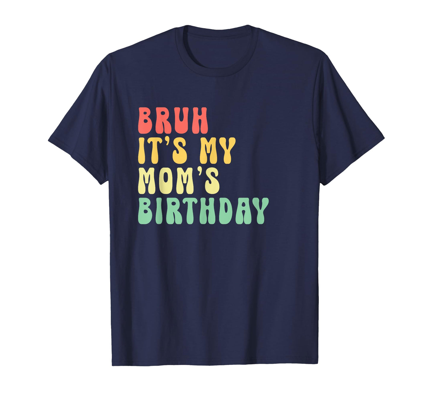 bruh it's my Mom's birthday T-Shirt