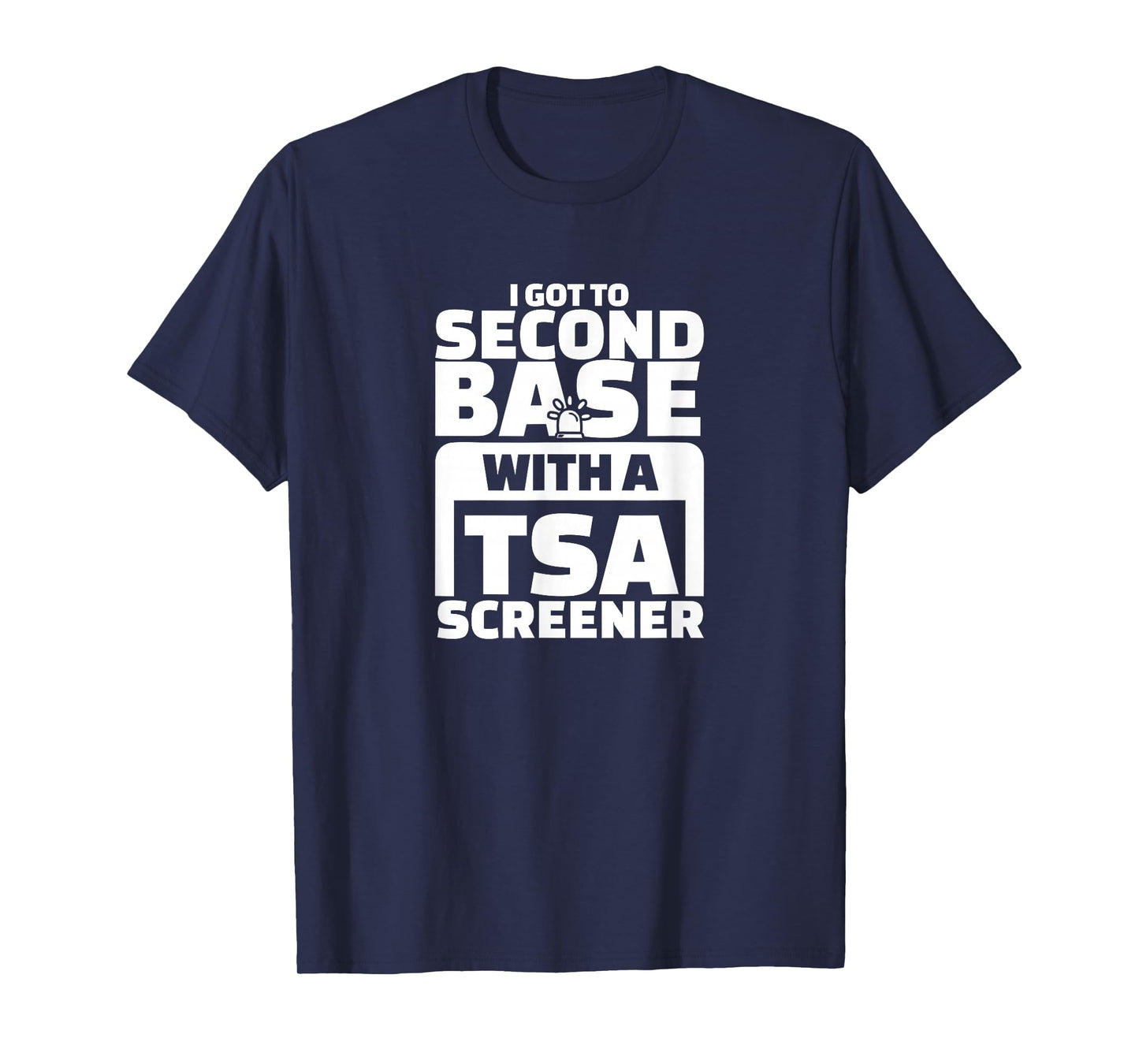 I Got To Second Base With A TSA Screener T-Shirt