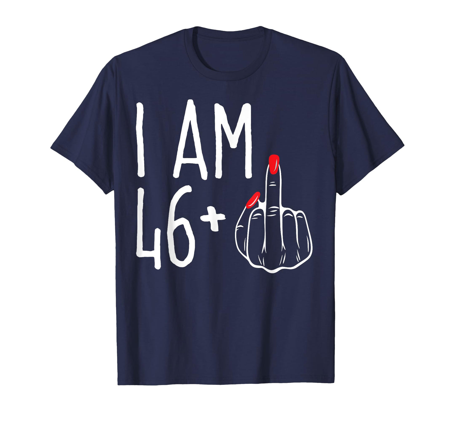 I Am 46 Plus 1 Middle Finger Funny 47th Women's Birthday Tee T-Shirt