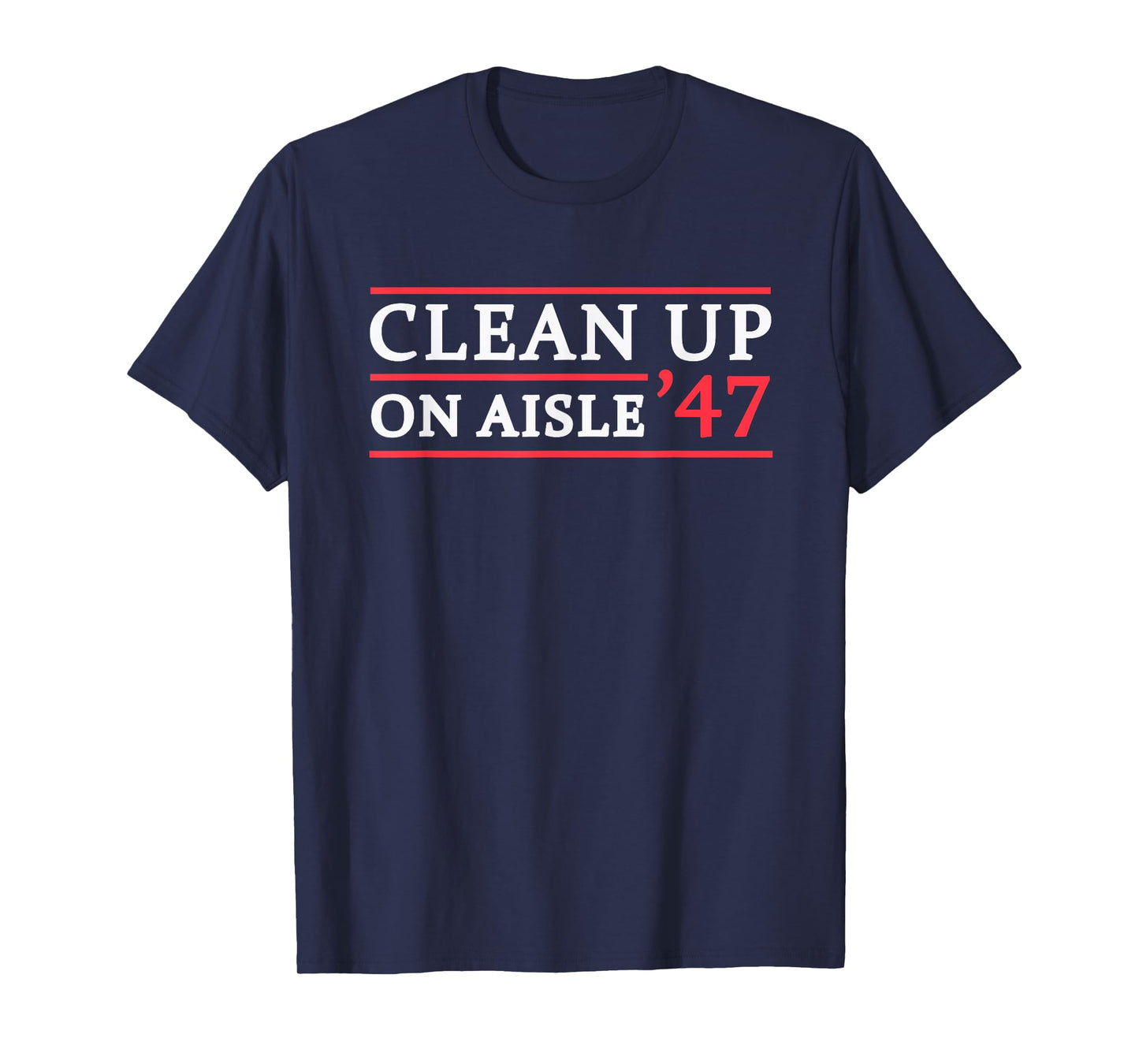 Clean Up On Aisle 47 Impeach 47 Anti Trump 86 47 8647 T-Shirt