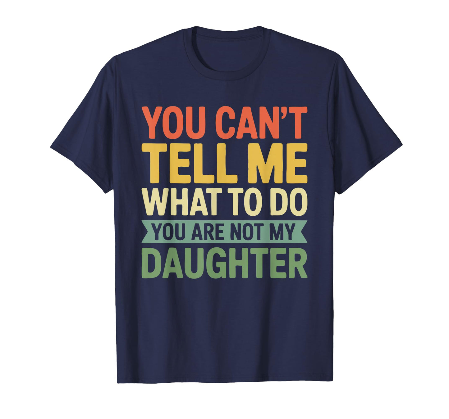 You Can't Tell Me What to Do You are Not My Daughter Shirt T-Shirt