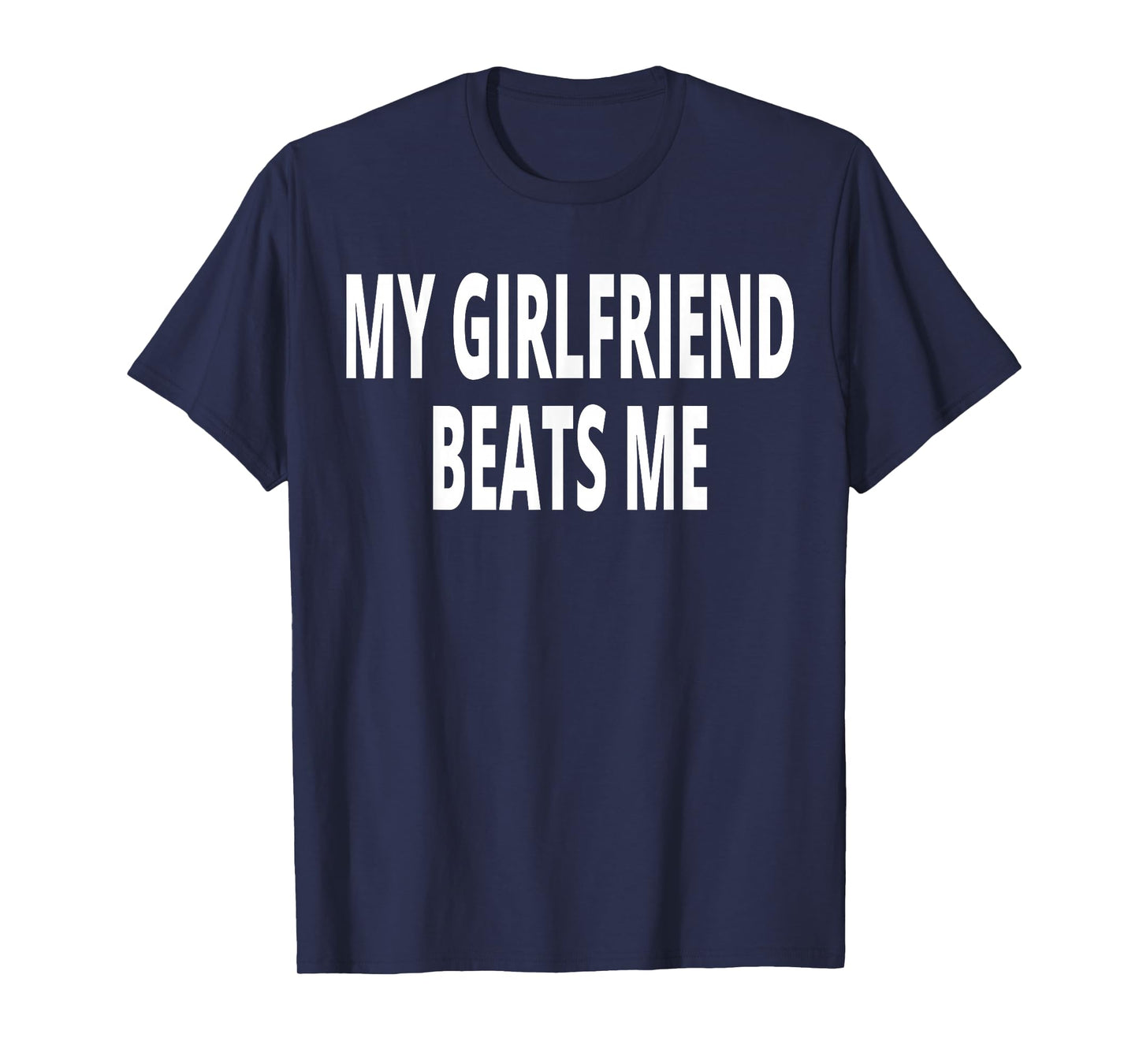 My Girlfriend Beats Me T-Shirt