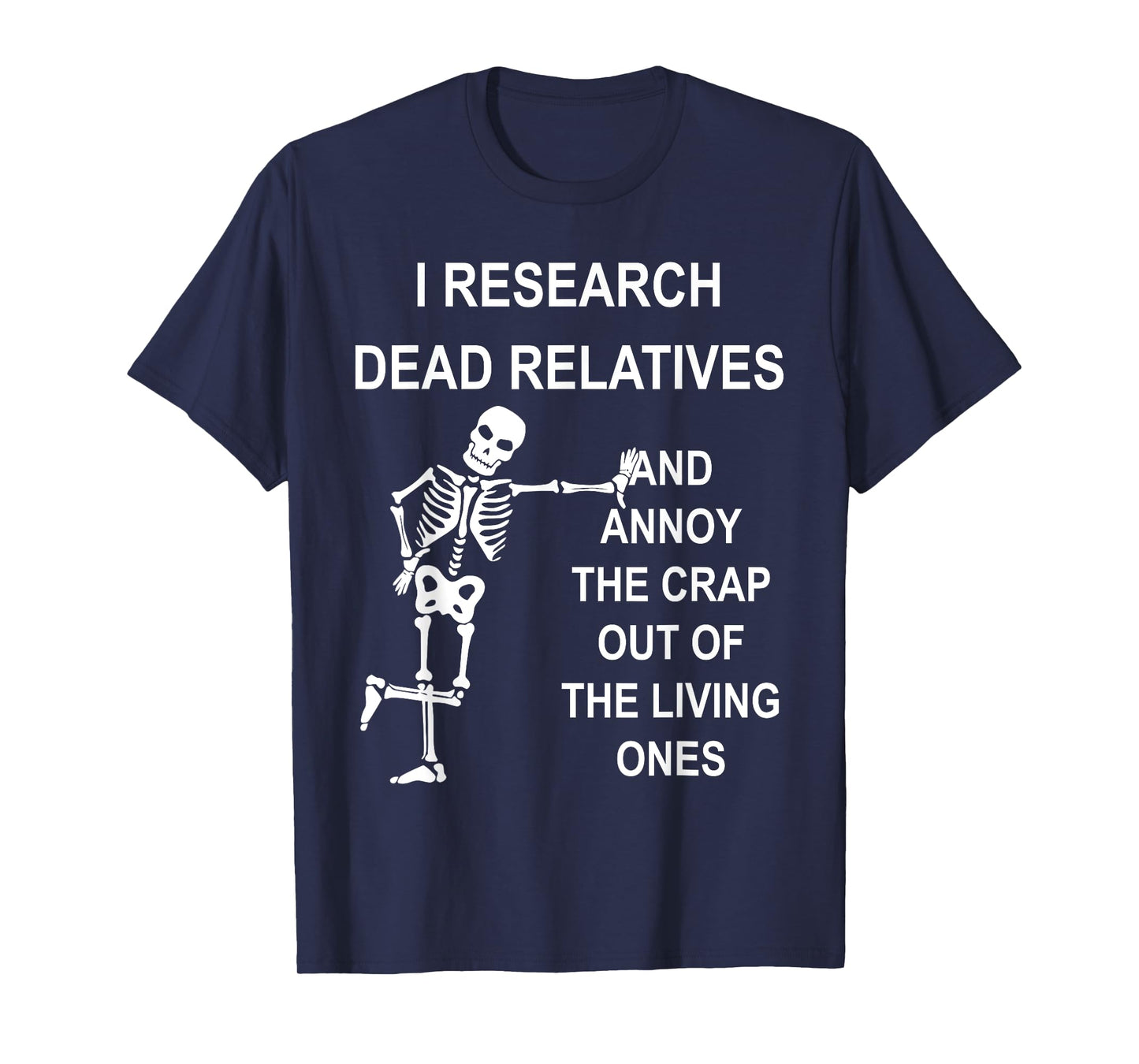 I Research Dead Relatives And Annoy The Crap Out Quote T-Shirt