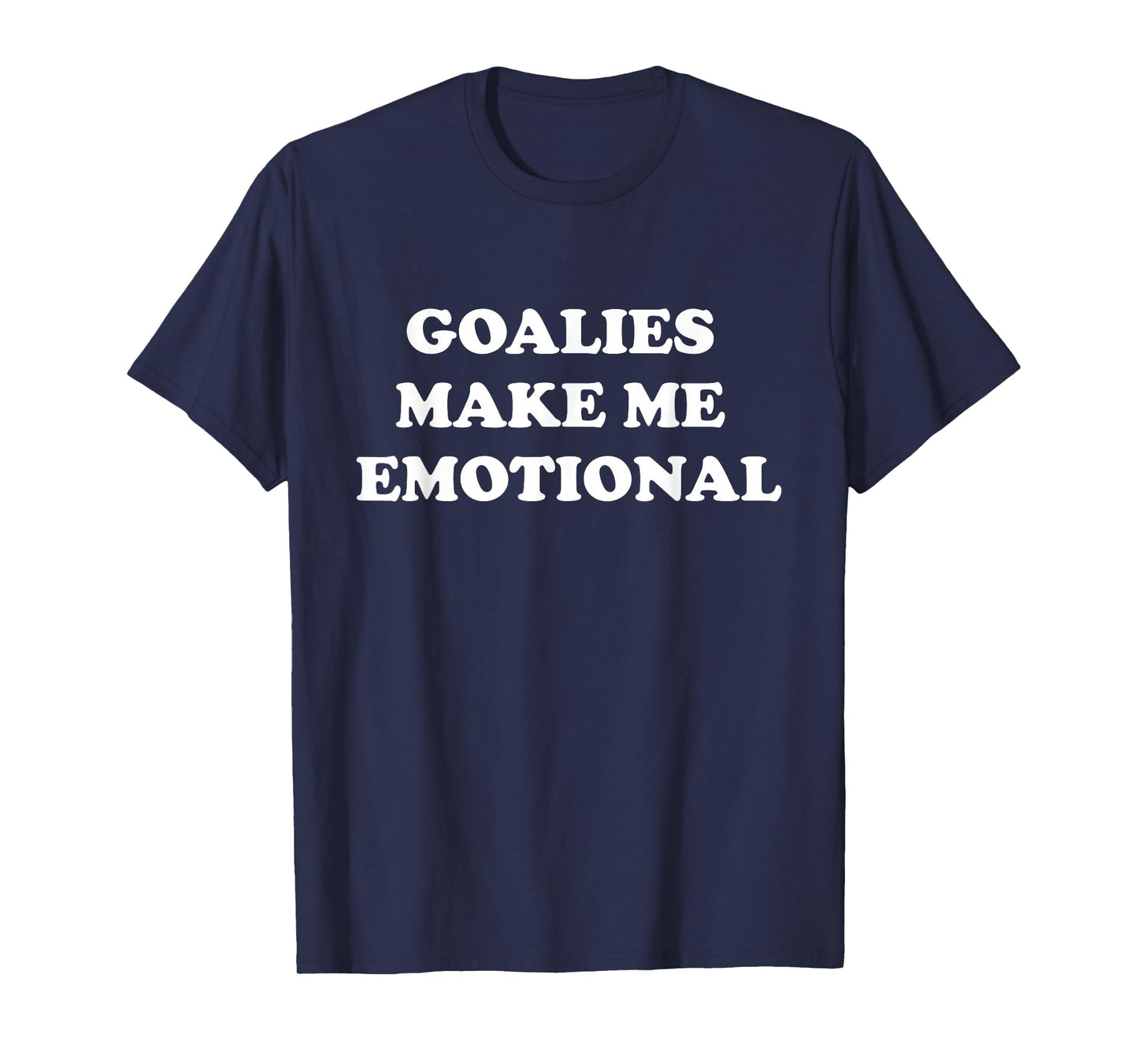 Goalies Make Me Emotional Funny Sport Lovers Quote T-Shirt