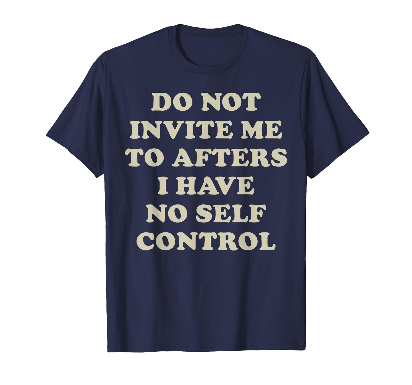 Do Not Invite Me To Afters I Have No Self Control T-Shirt