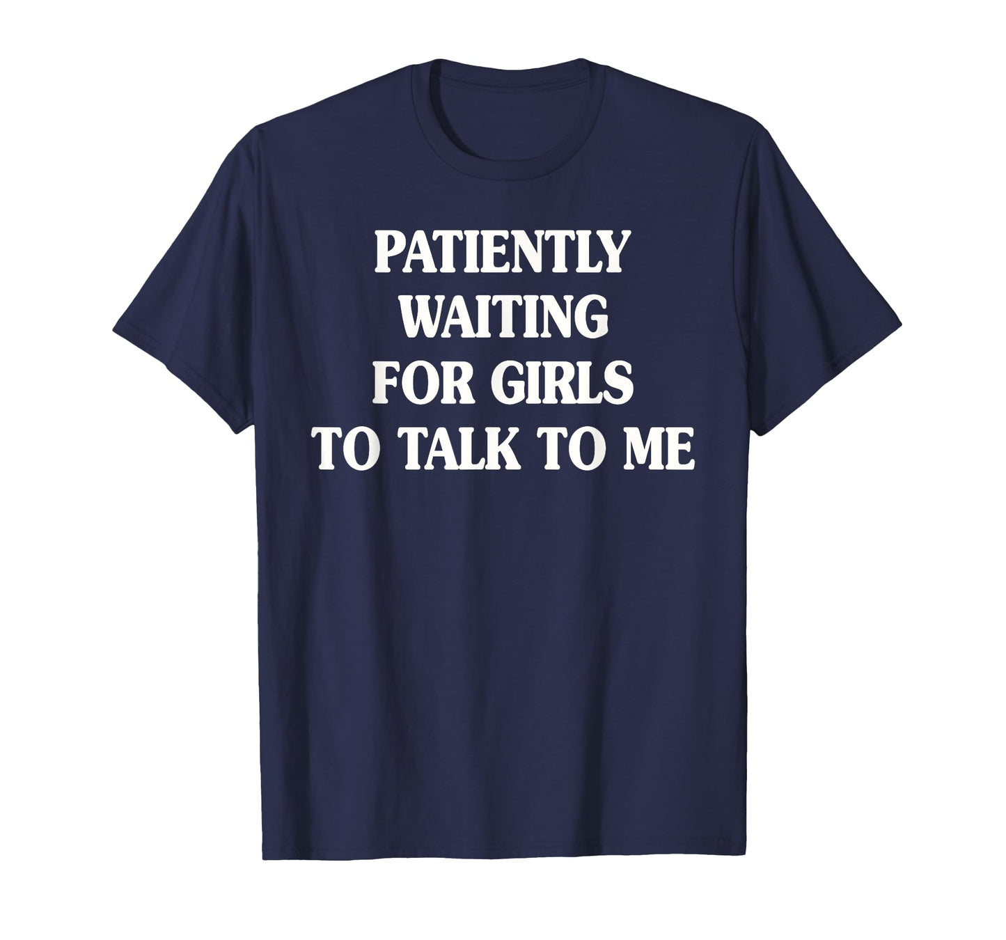 Patiently Waiting For Girls To Talk To Me T-Shirt