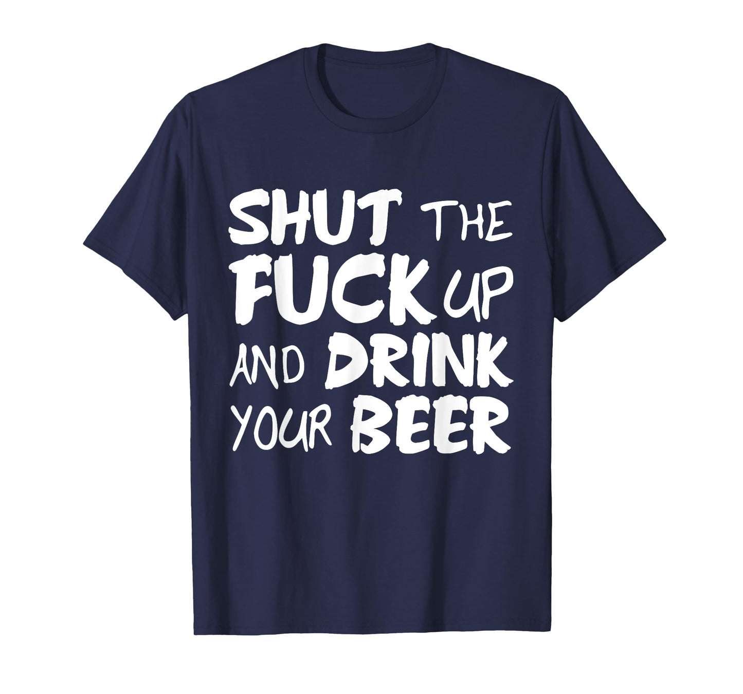 Shut the fuck up and drink your beer vulgar tshirt gift T-Shirt