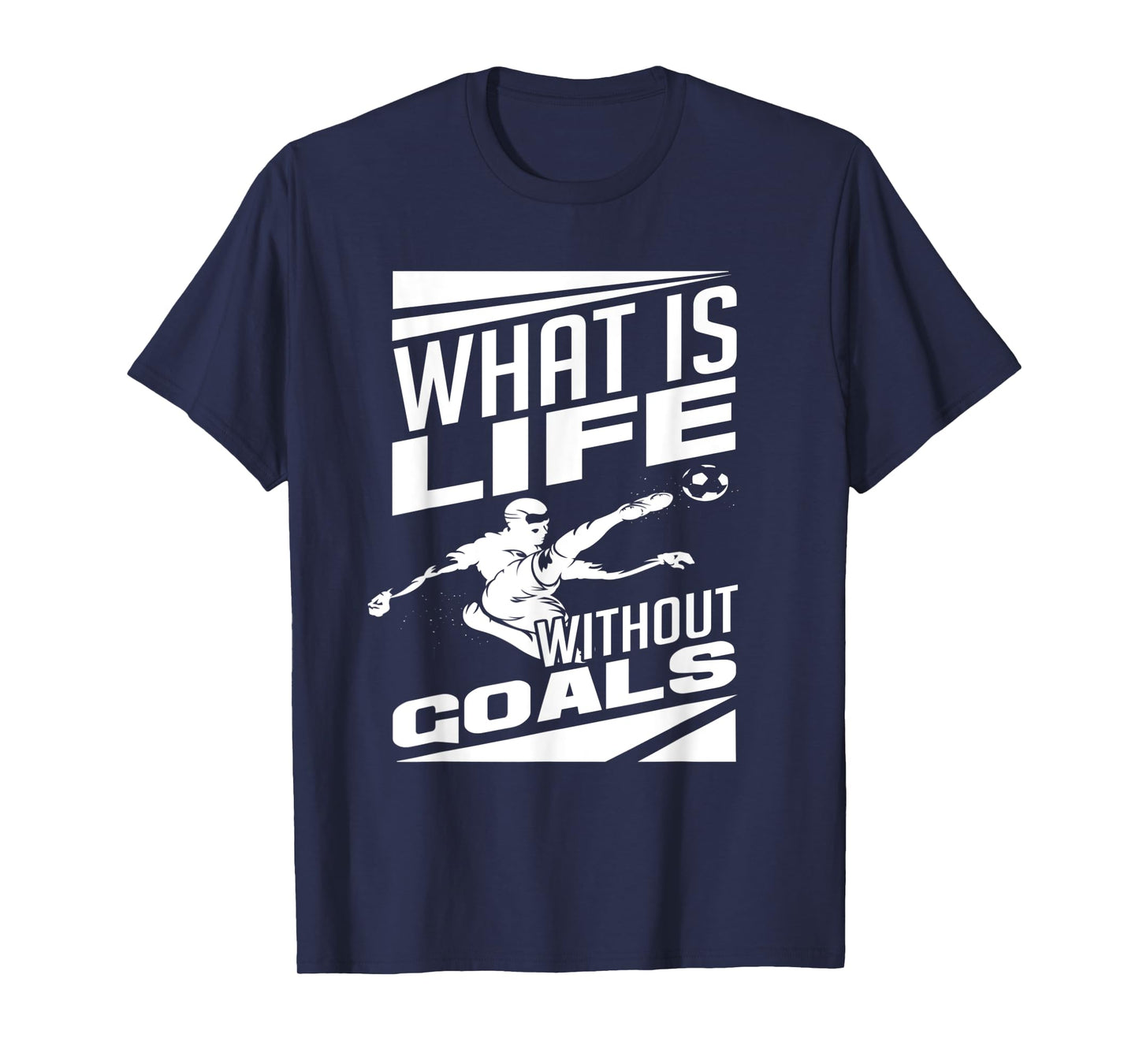 What Is Life Without Goals Soccer Player Funny Soccer T-Shirt
