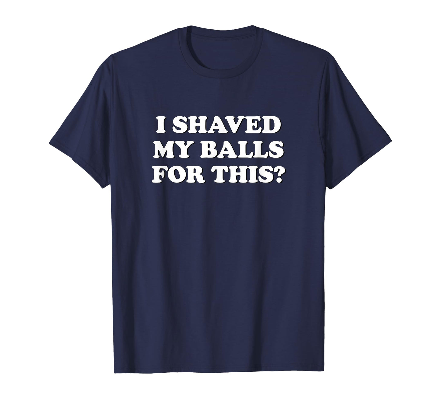 I Shaved My Balls For This? The T-Shirt