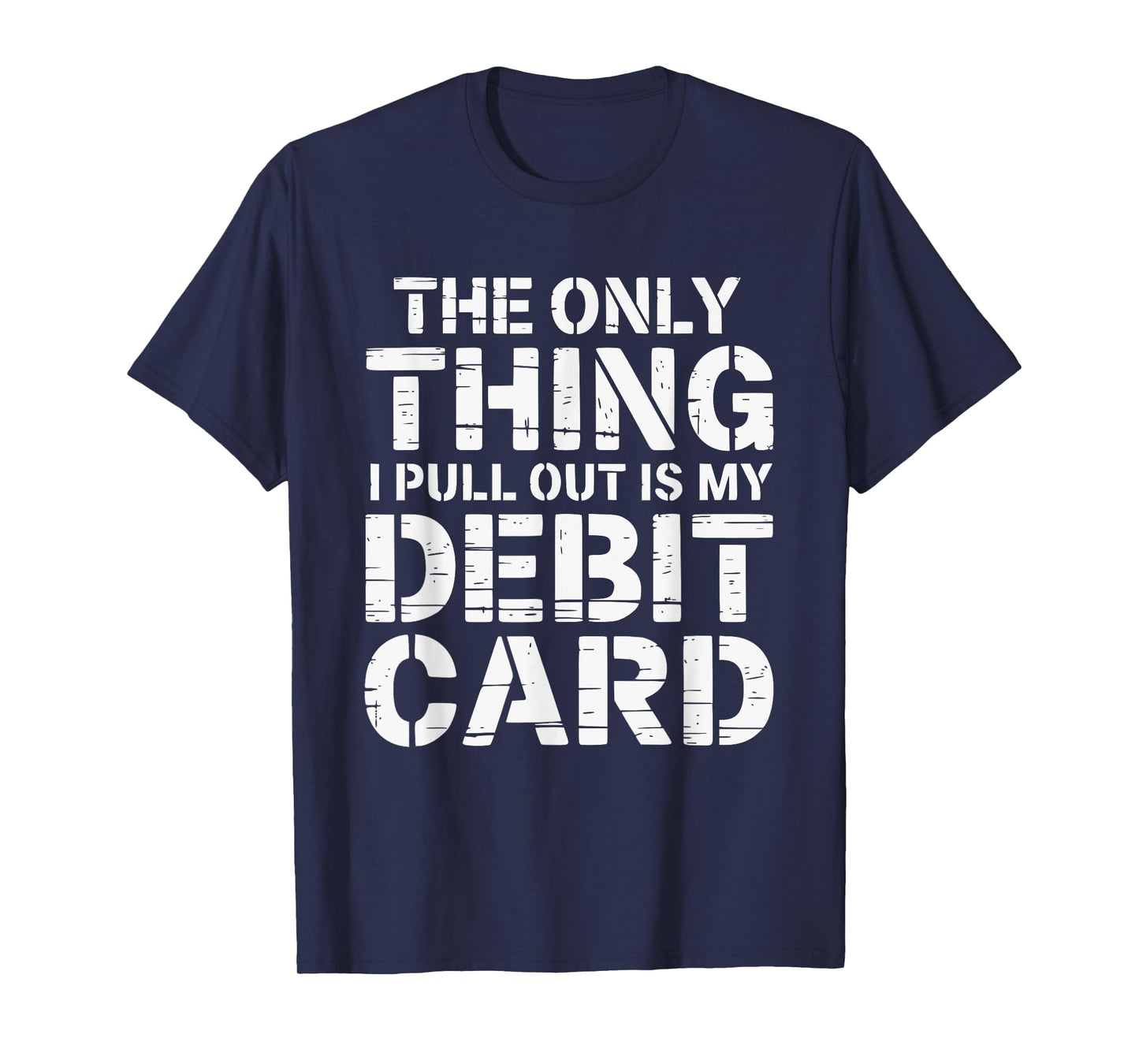 The Only Thing I Pull Out is My Debit Card Fun Finance Joke T-Shirt
