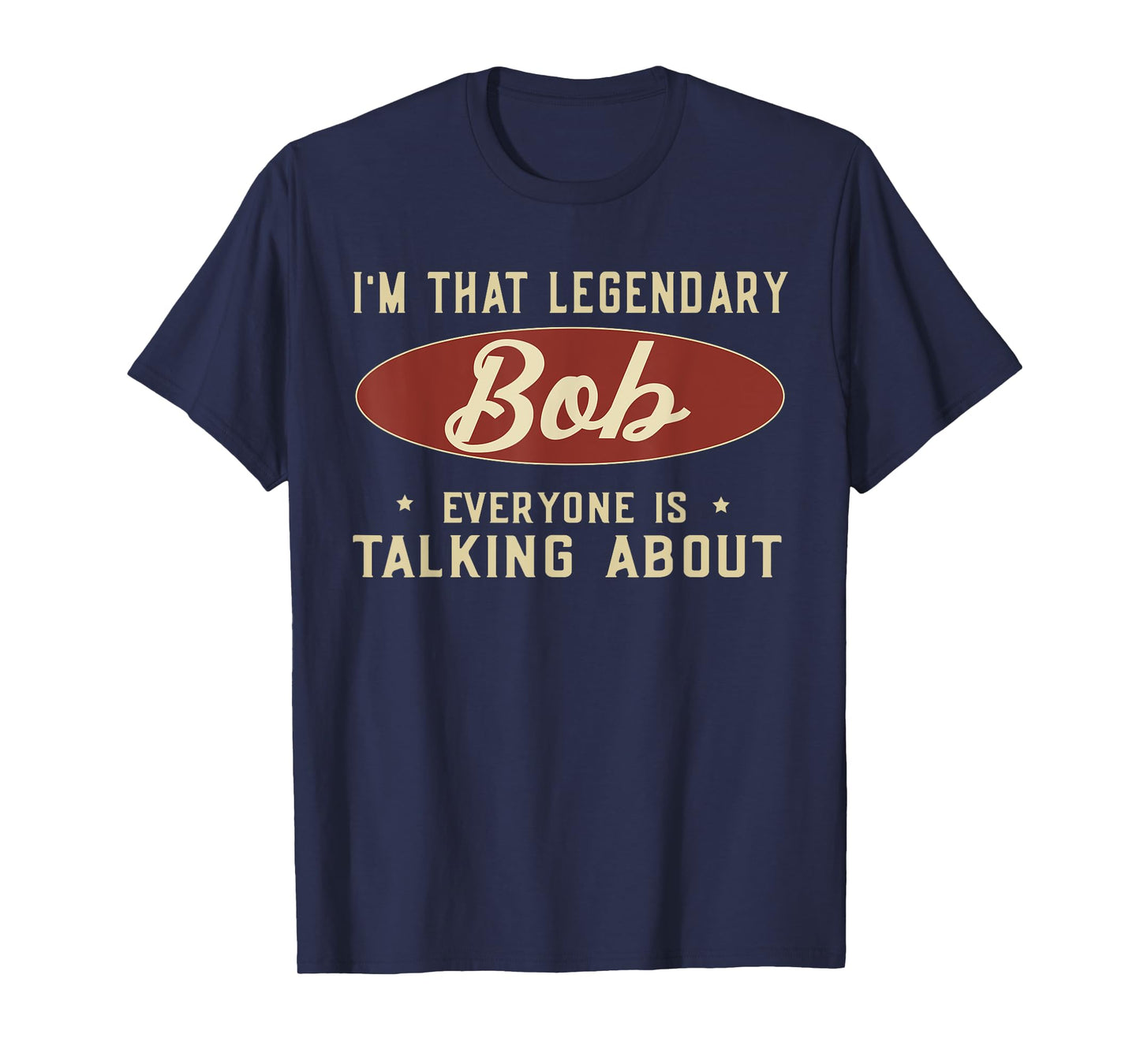 I'm That Legendary Bob Everyone Is Talking About T-Shirt
