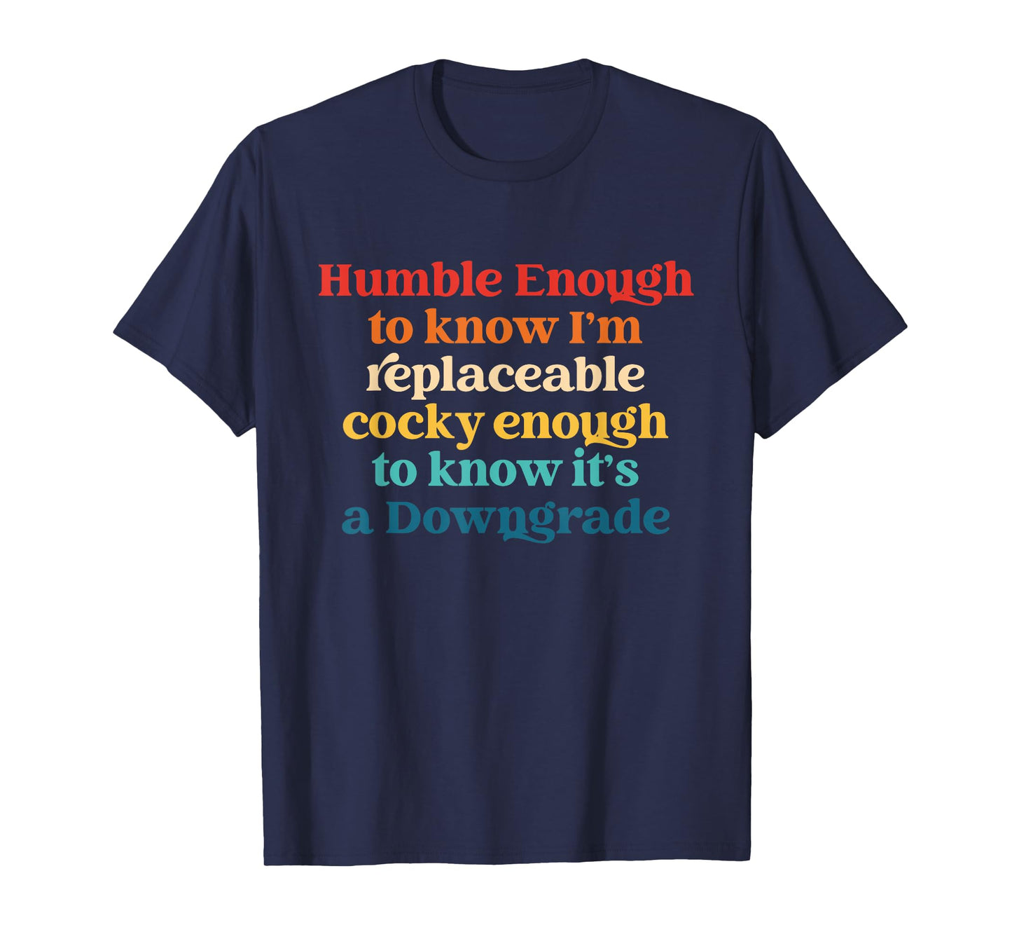 Humble Enough to Know I'm Replaceable Cocky Enough T-Shirt