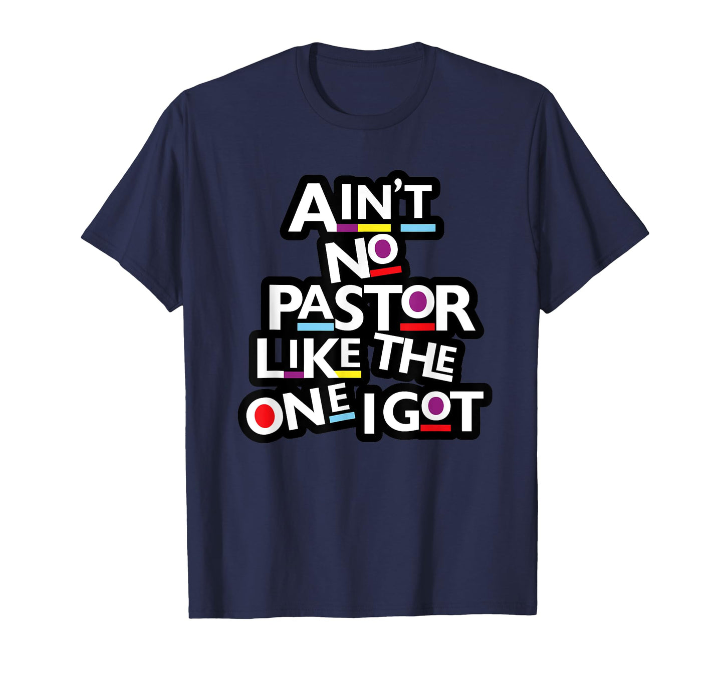 Ain't No Pastor Like The One I Got T-Shirt