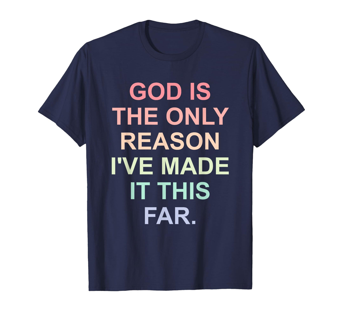 God is the Only Reason I've Made It This Far Design T-Shirt