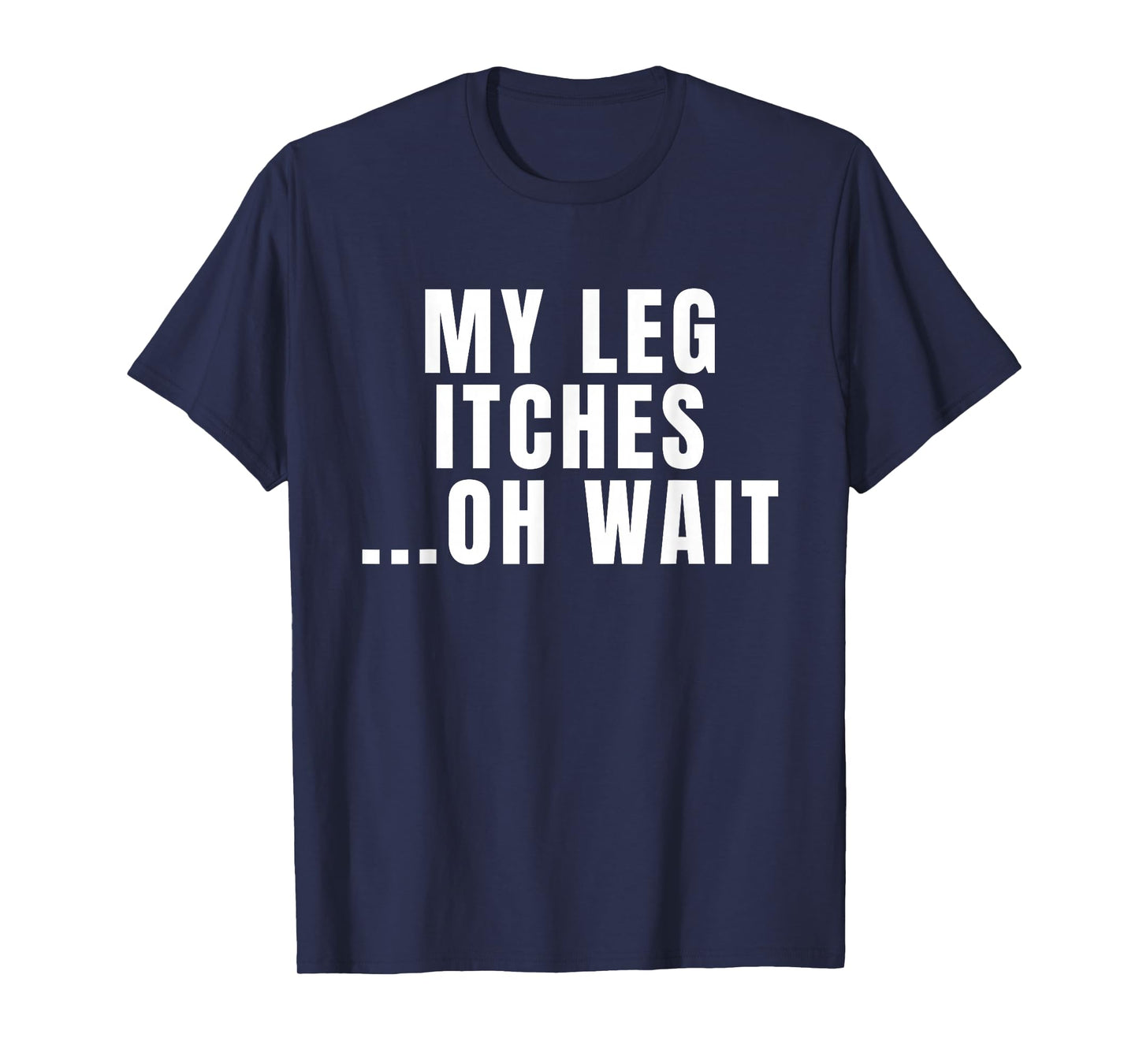 Leg Amputee Quote My Leg Itches for Amputation Prosthetic T-Shirt