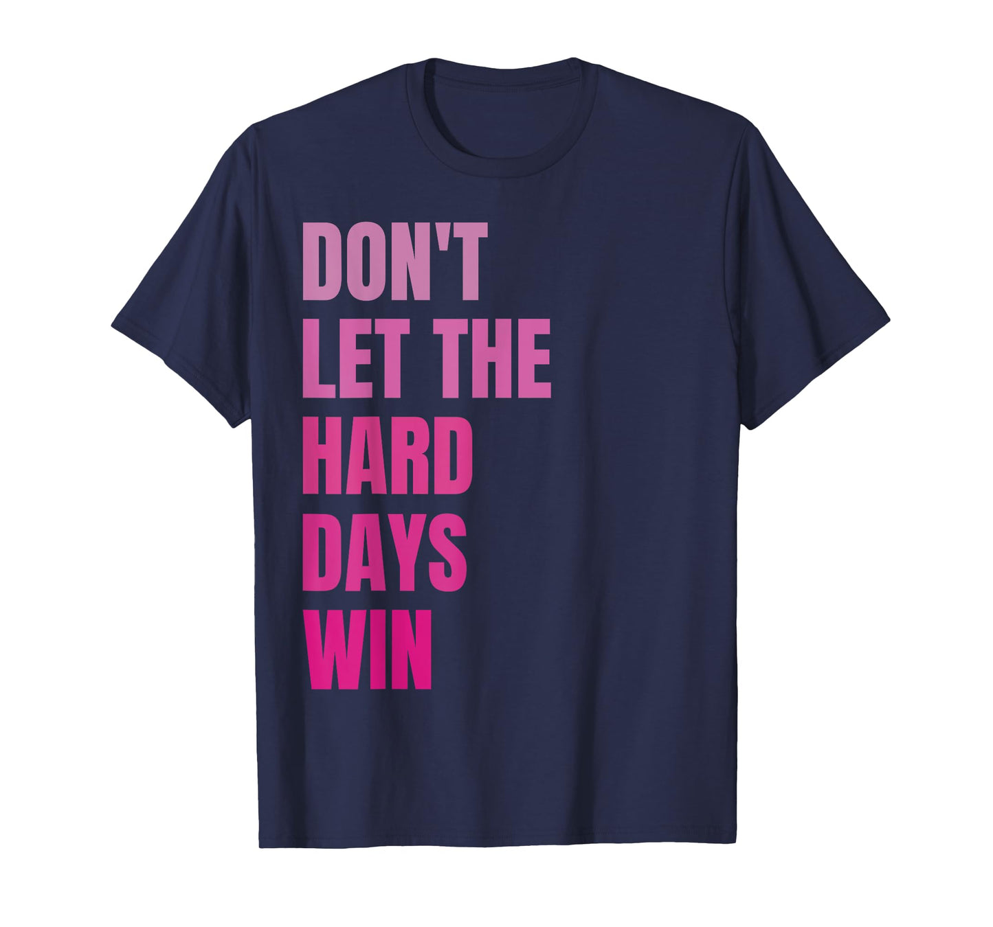 Don't Let The Hard Days Win Motivational Quote Inspiration T-Shirt