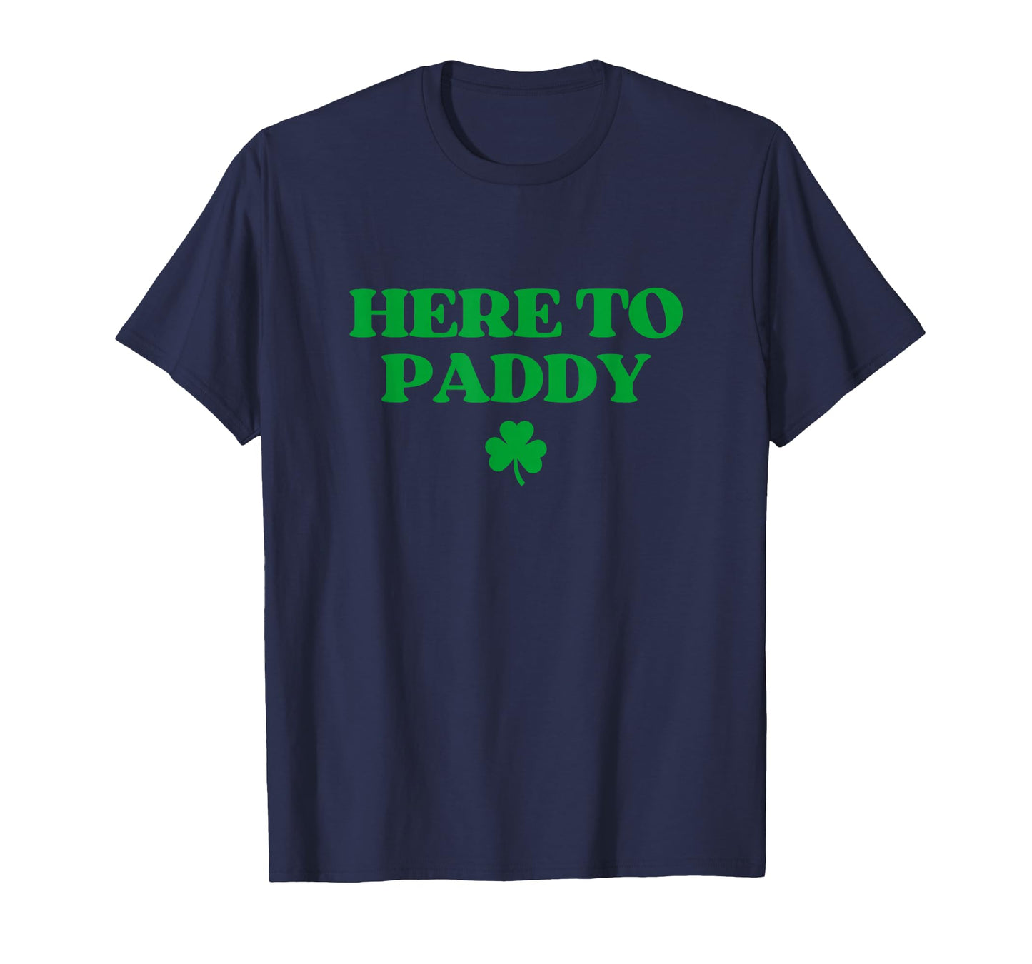 Here to Paddy Shirt Funny St Patricks Day T-Shirt - T-Shirt | Navy