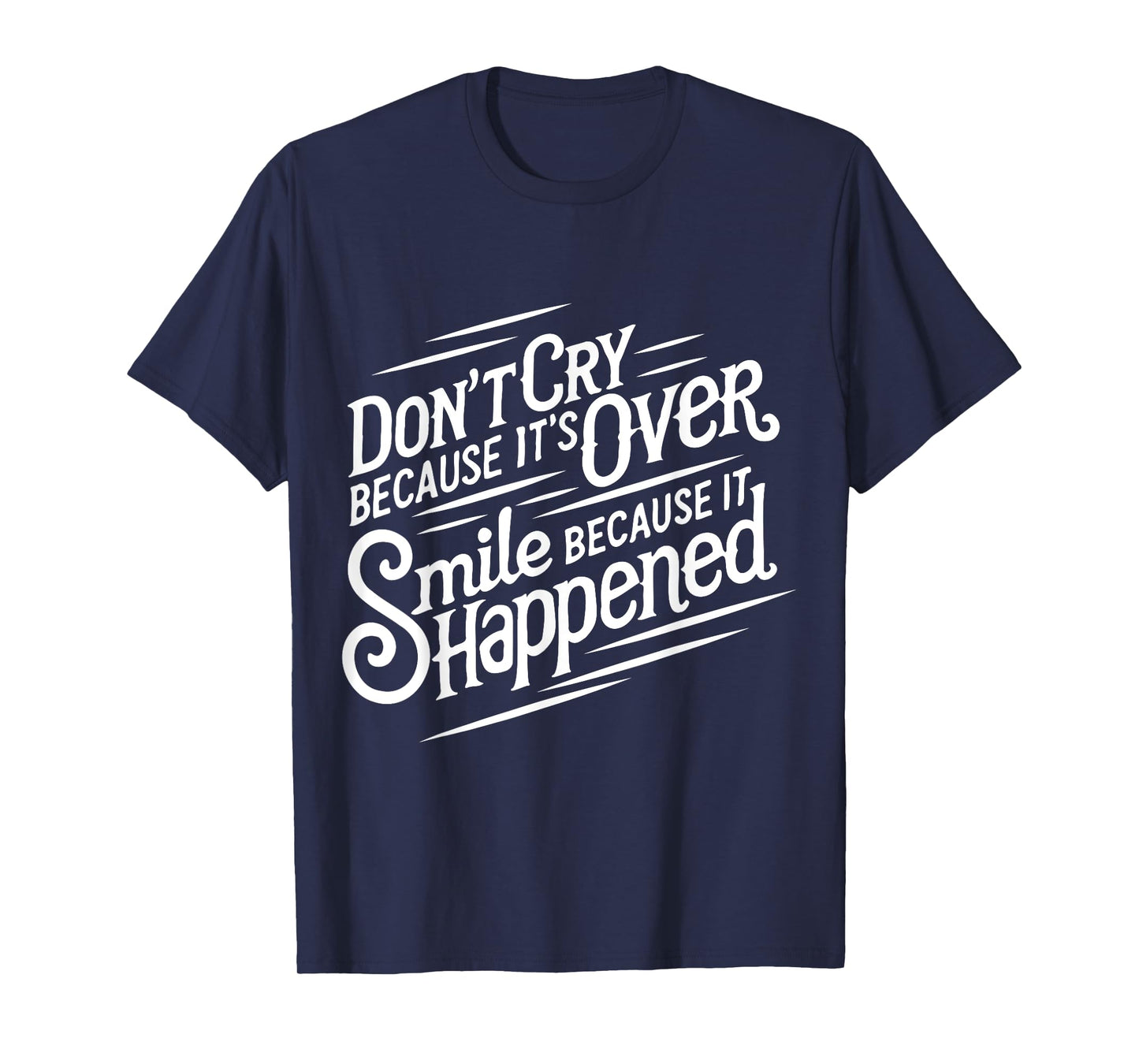 Don't cry because it's over. Smile because it happened T-Shirt
