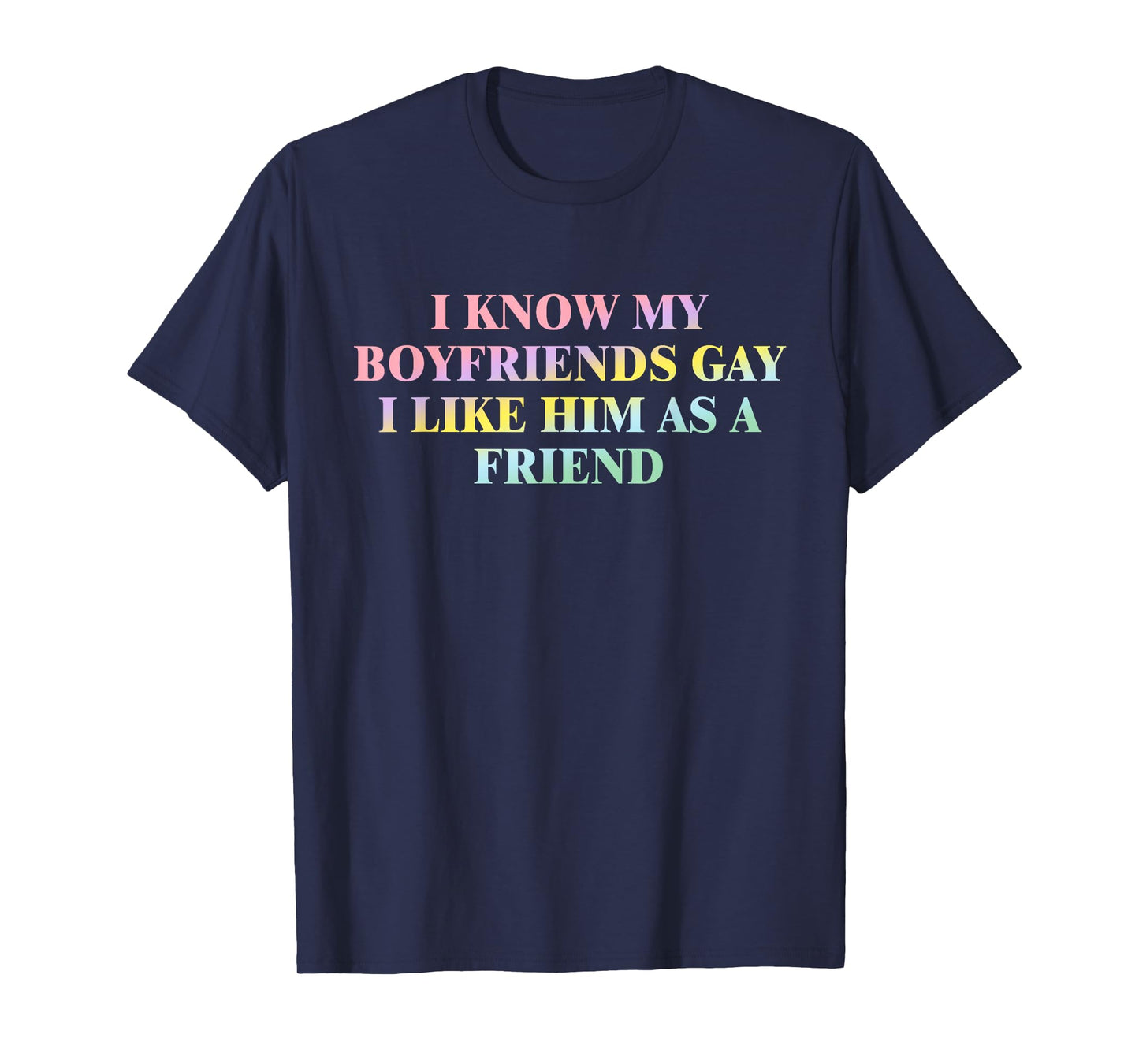 I Know My Boyfriends Gay I Like Him As A Friend Quote T-Shirt