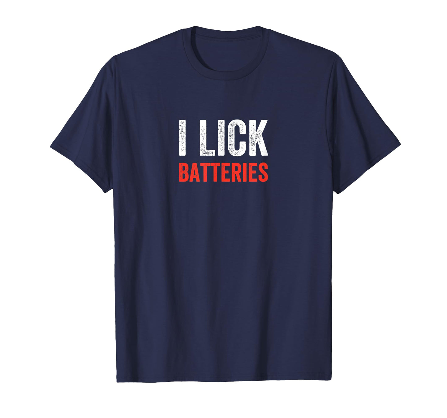 I Lick Batteries Funny Self Deprecating T-Shirt