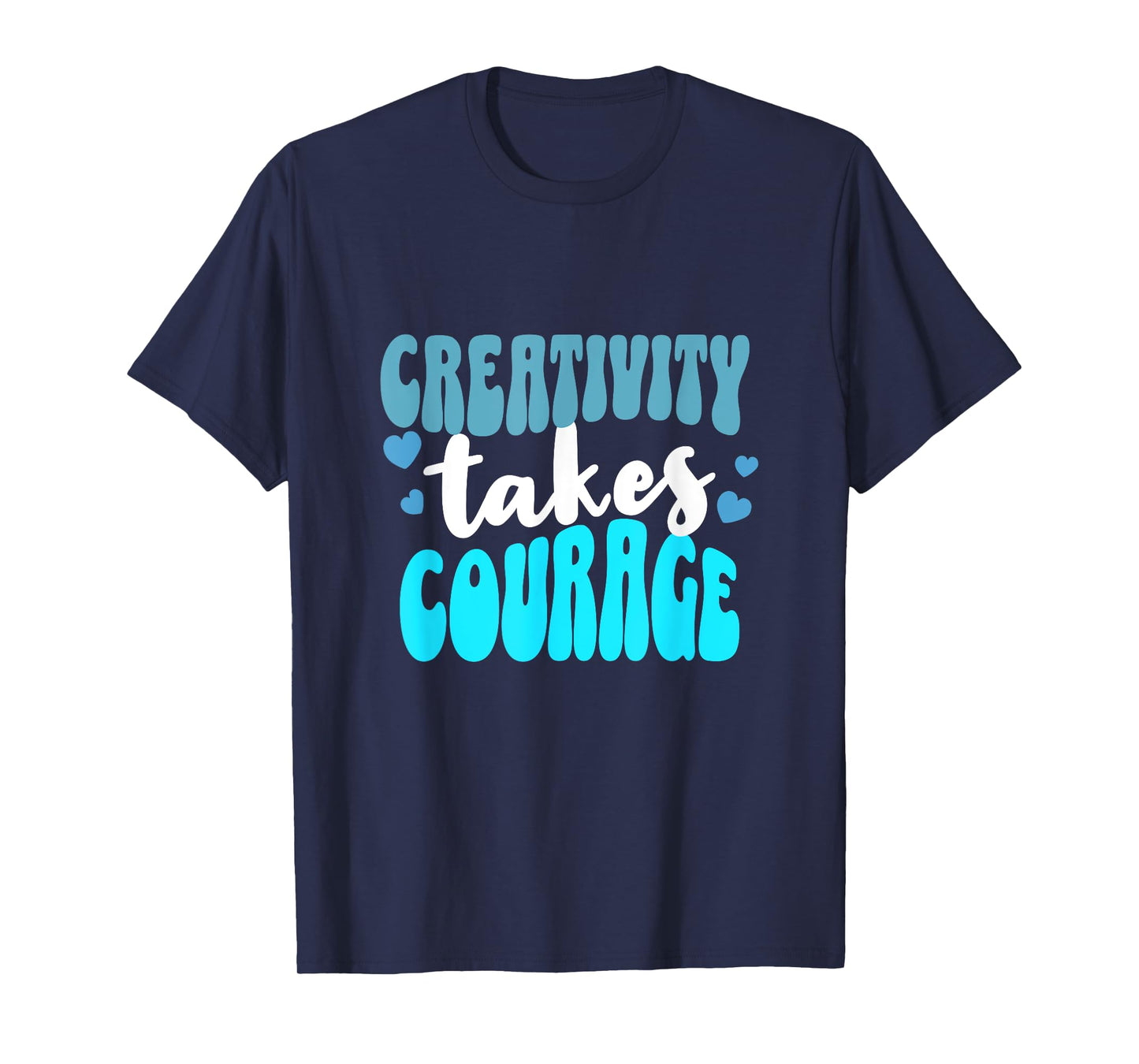 Creativity Takes Courage Artsy T-Shirt
