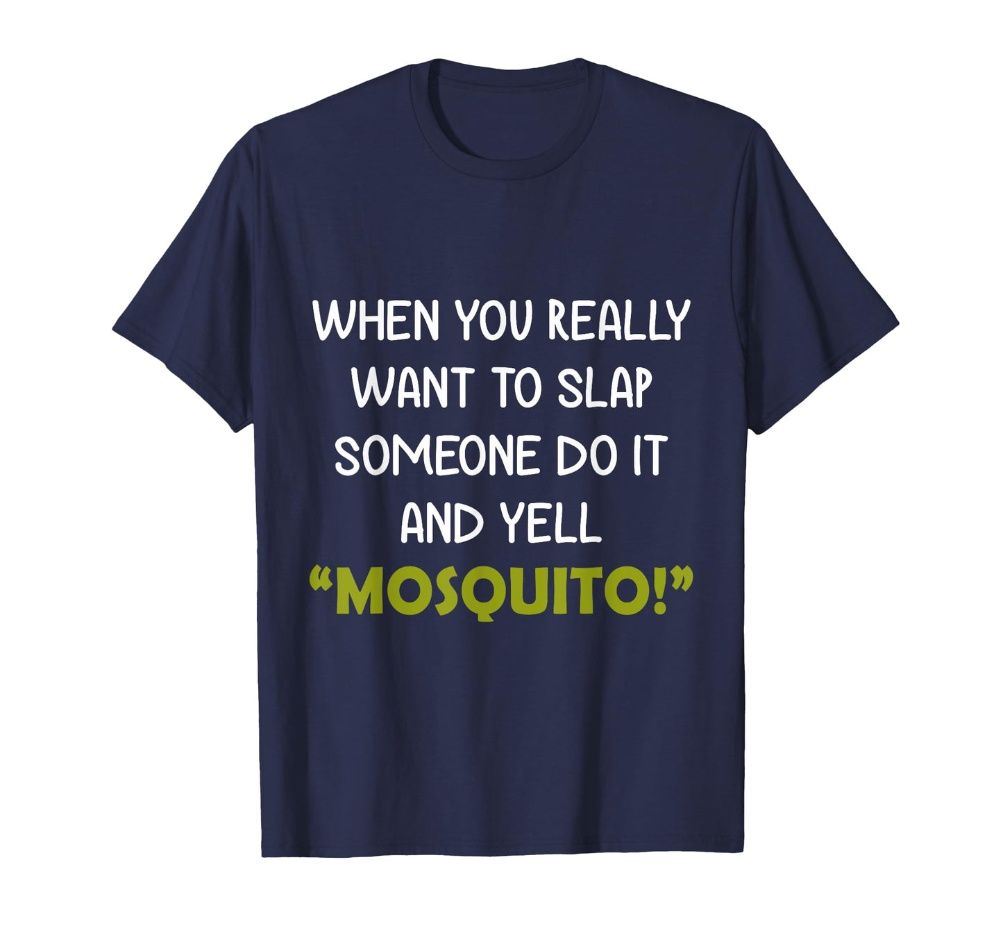 When you really want to slap someone do it and yell Mosquito T-Shirt