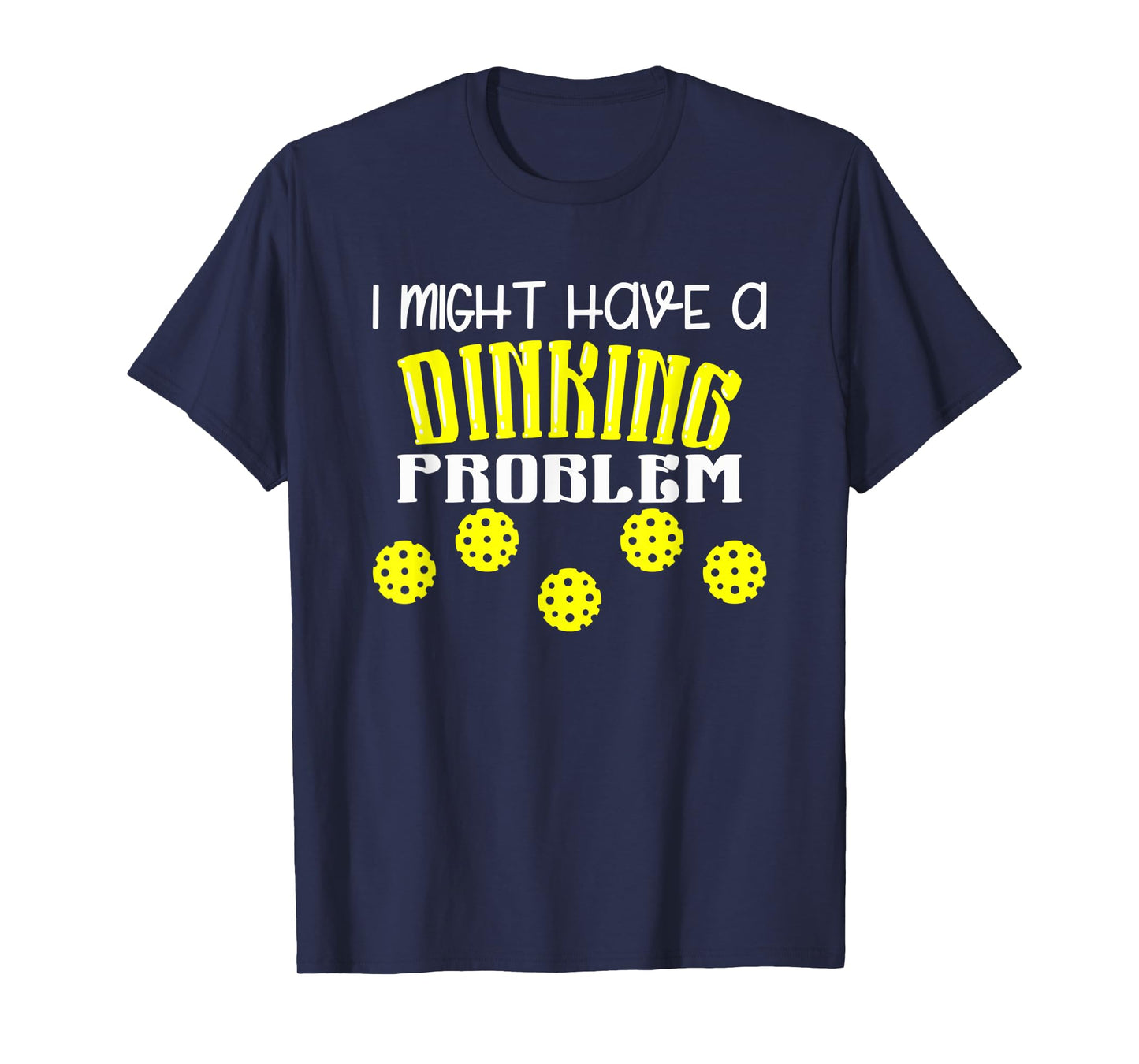 I Might Have Dinking Problem T-Shirt