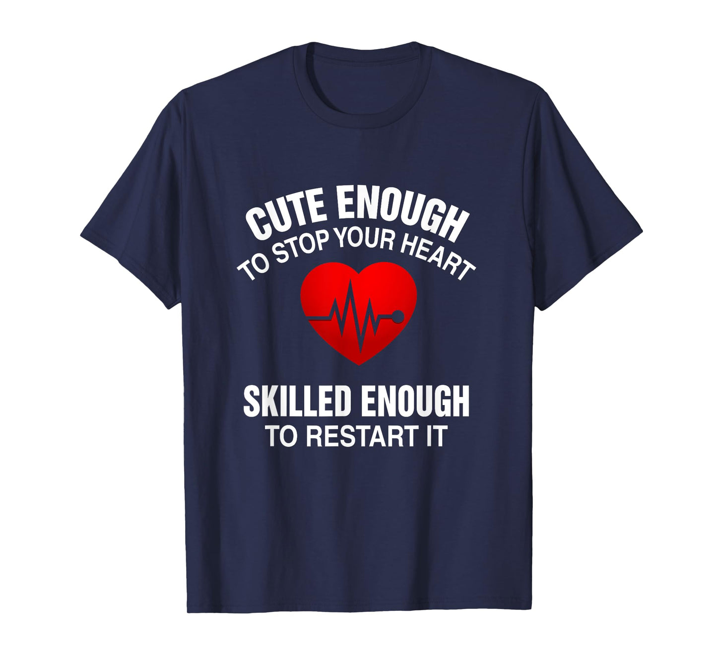 Cute Enough To Stop Your Heart, Skilled Enough To Restart It T-Shirt