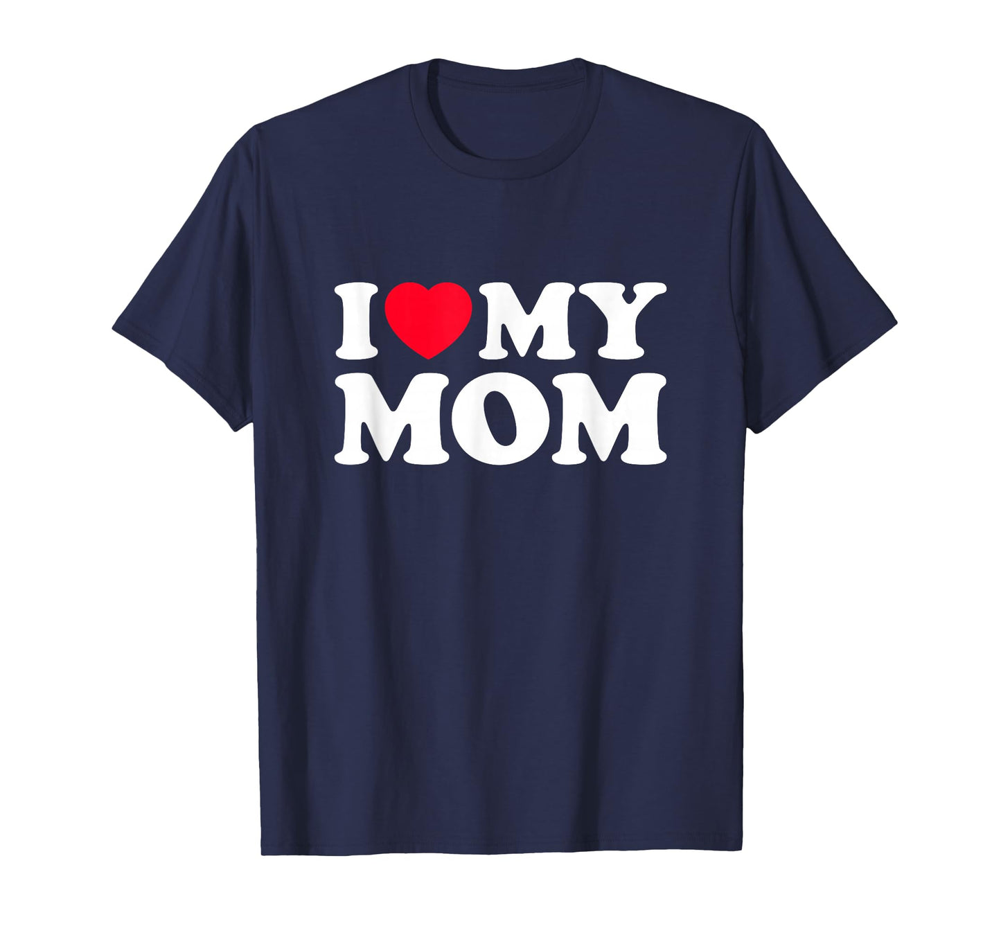 I Love My Mom Men Women I Heart My Mom 2022 Mothers Day T-Shirt