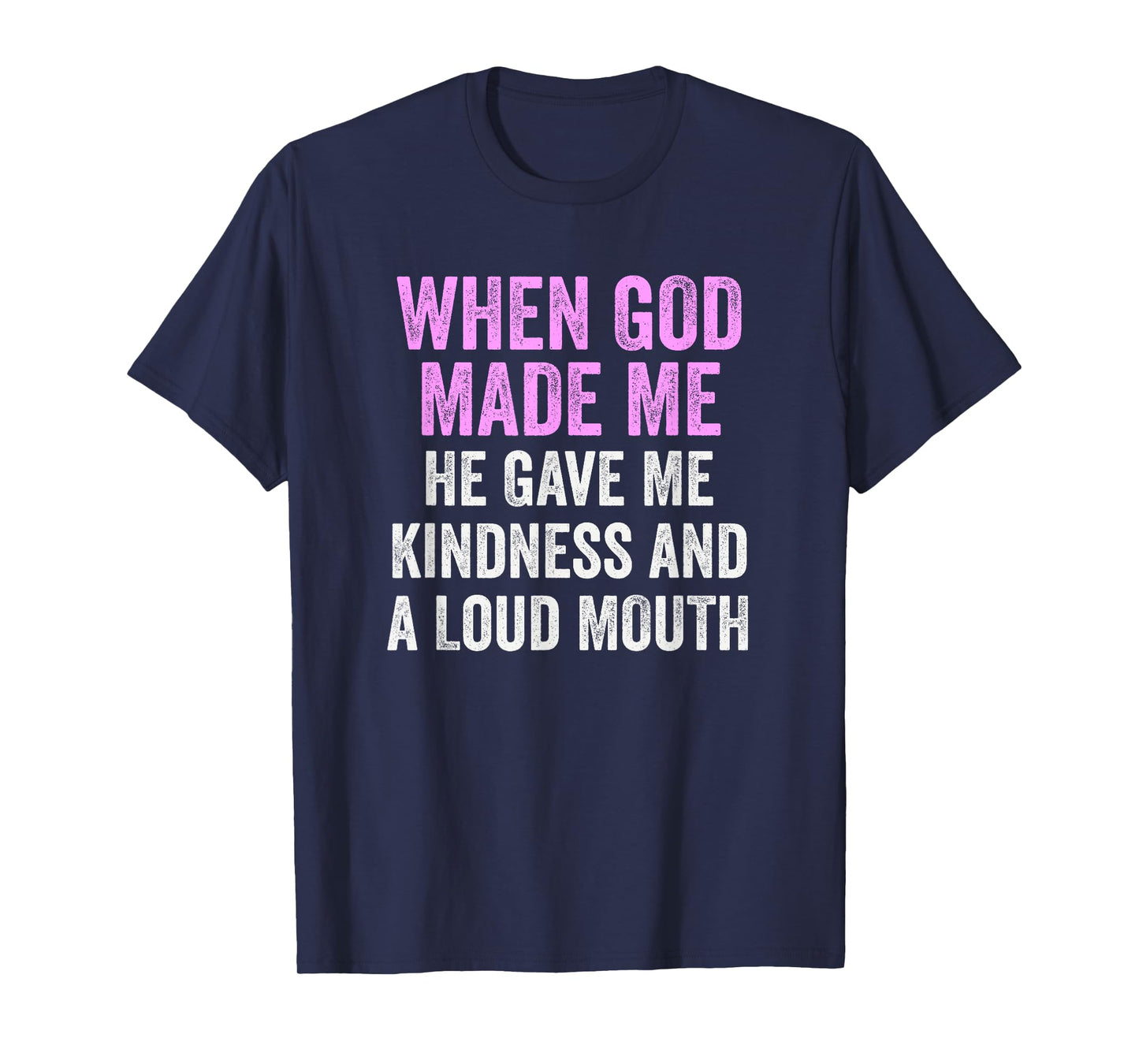 When God Made Me He Gave Kindness and Loud Mouth Funny T-Shirt