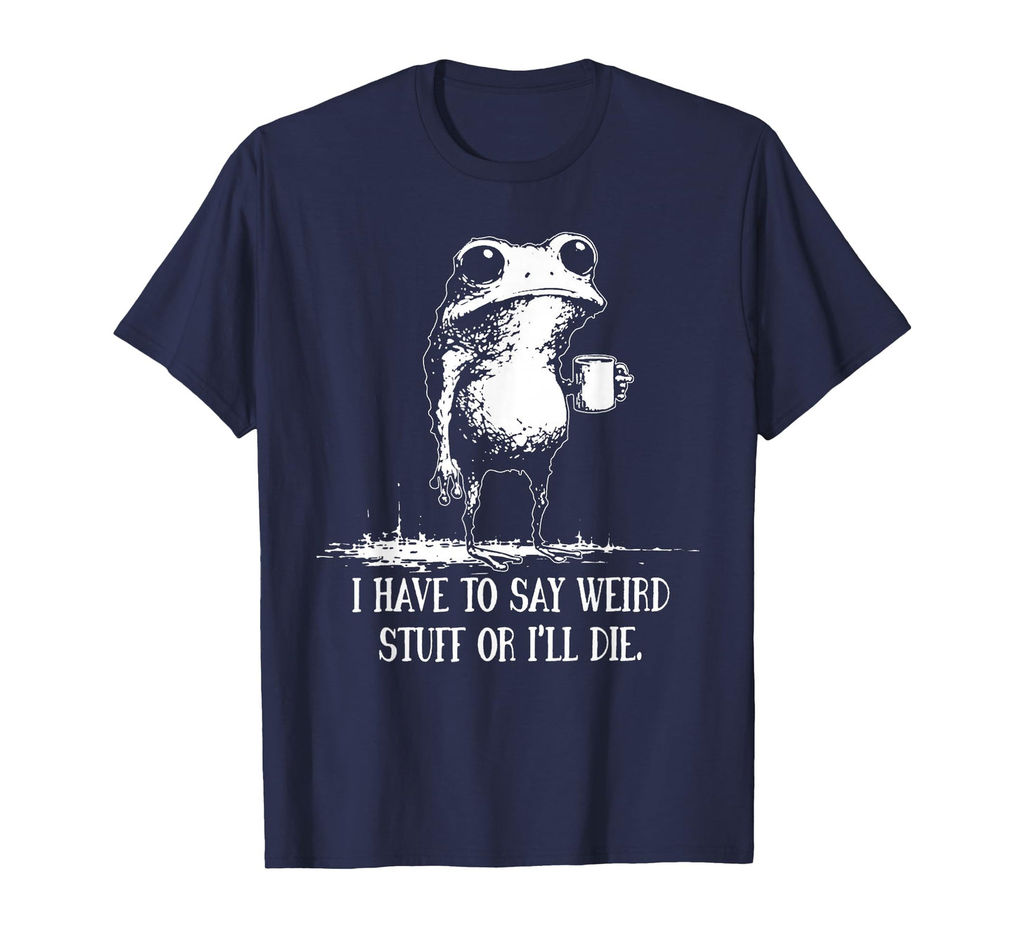 I Have to Say Weird Stuff Or I'll Die Funny Saying Frog Meme T-Shirt