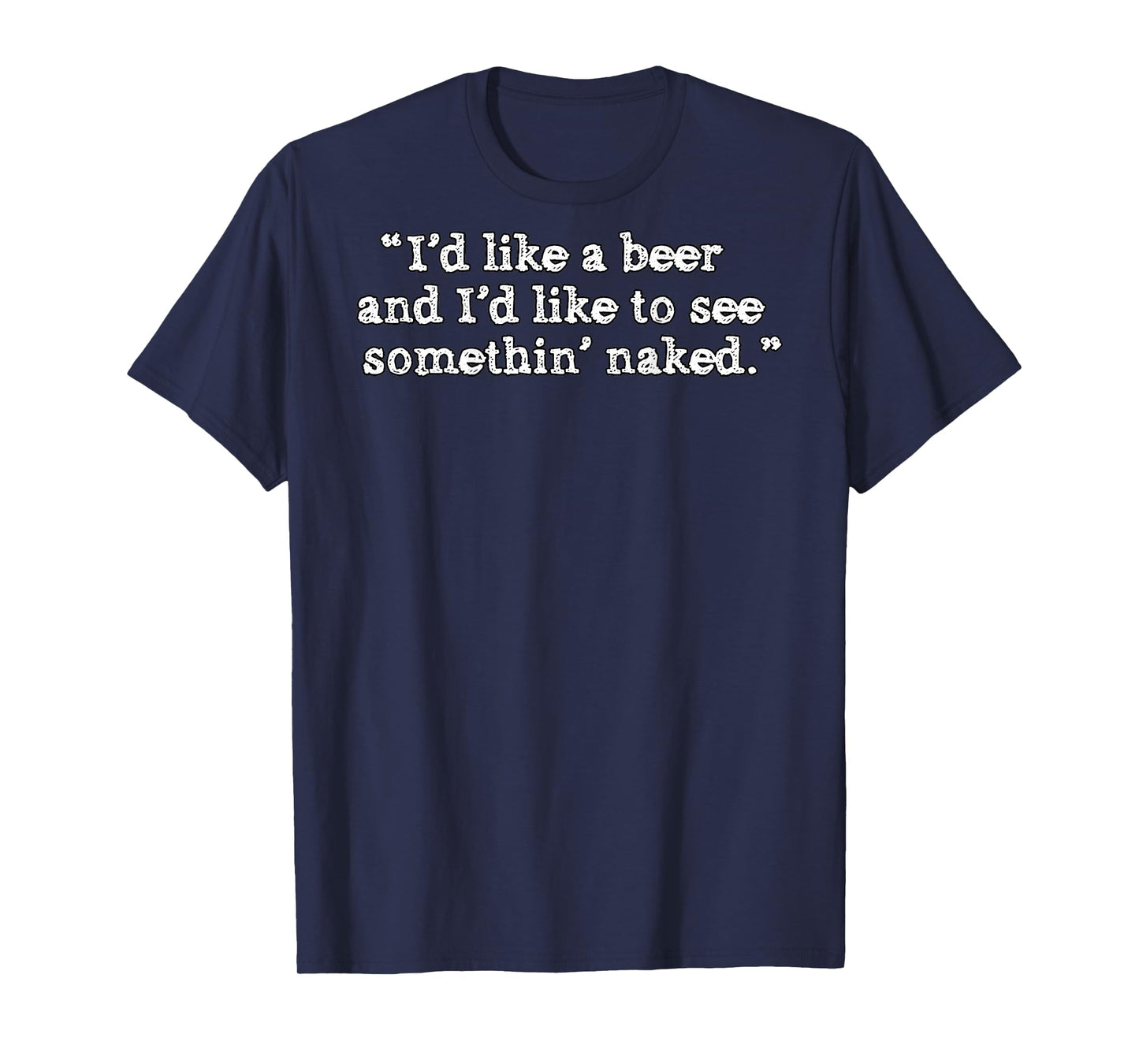 (BACK) I'd Like A Beer And I'd Like To See Something' Naked T-Shirt