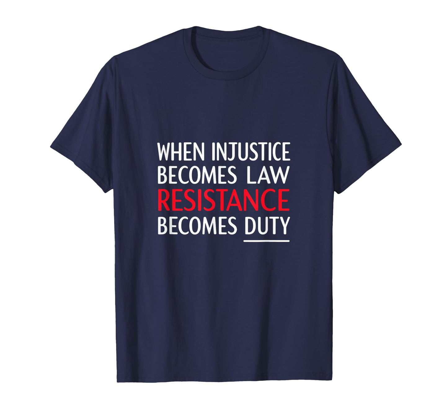 When Injustice Becomes Law Resistance Becomes Duty T-Shirt