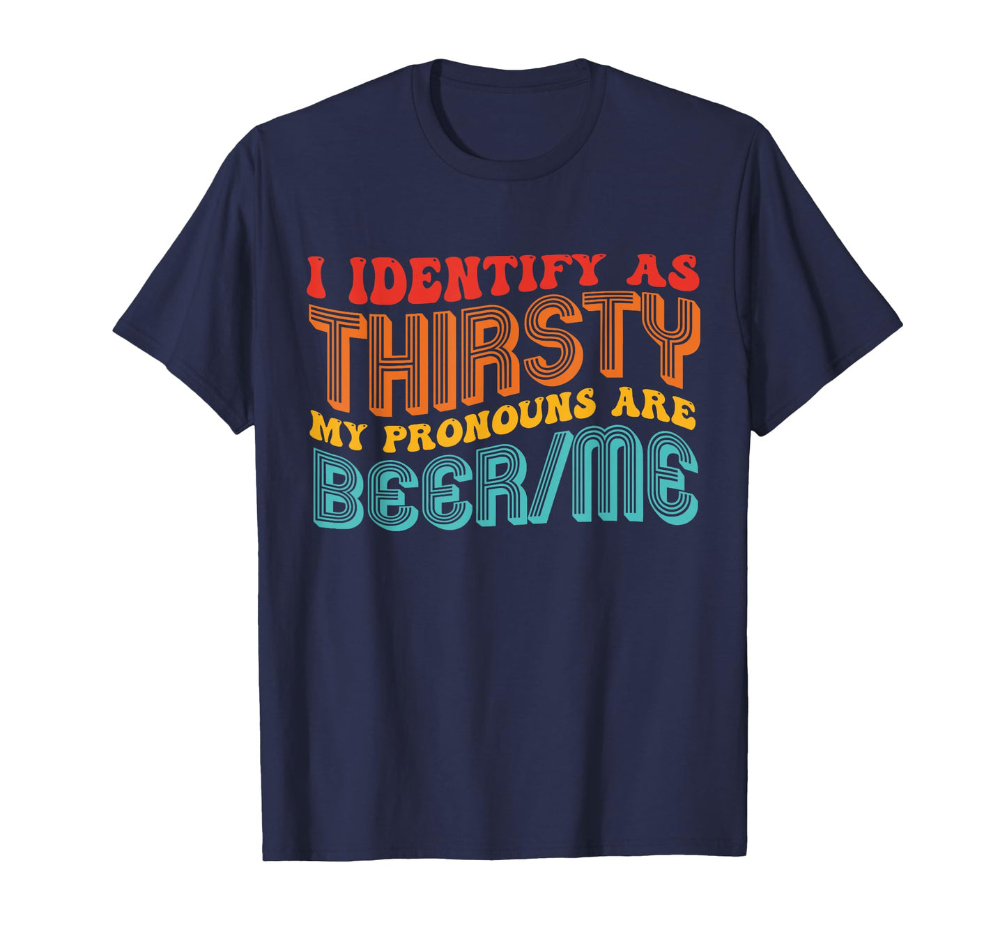 I Identify As Thirsty My Pronouns are Beer/Me Vintage Quote T-Shirt