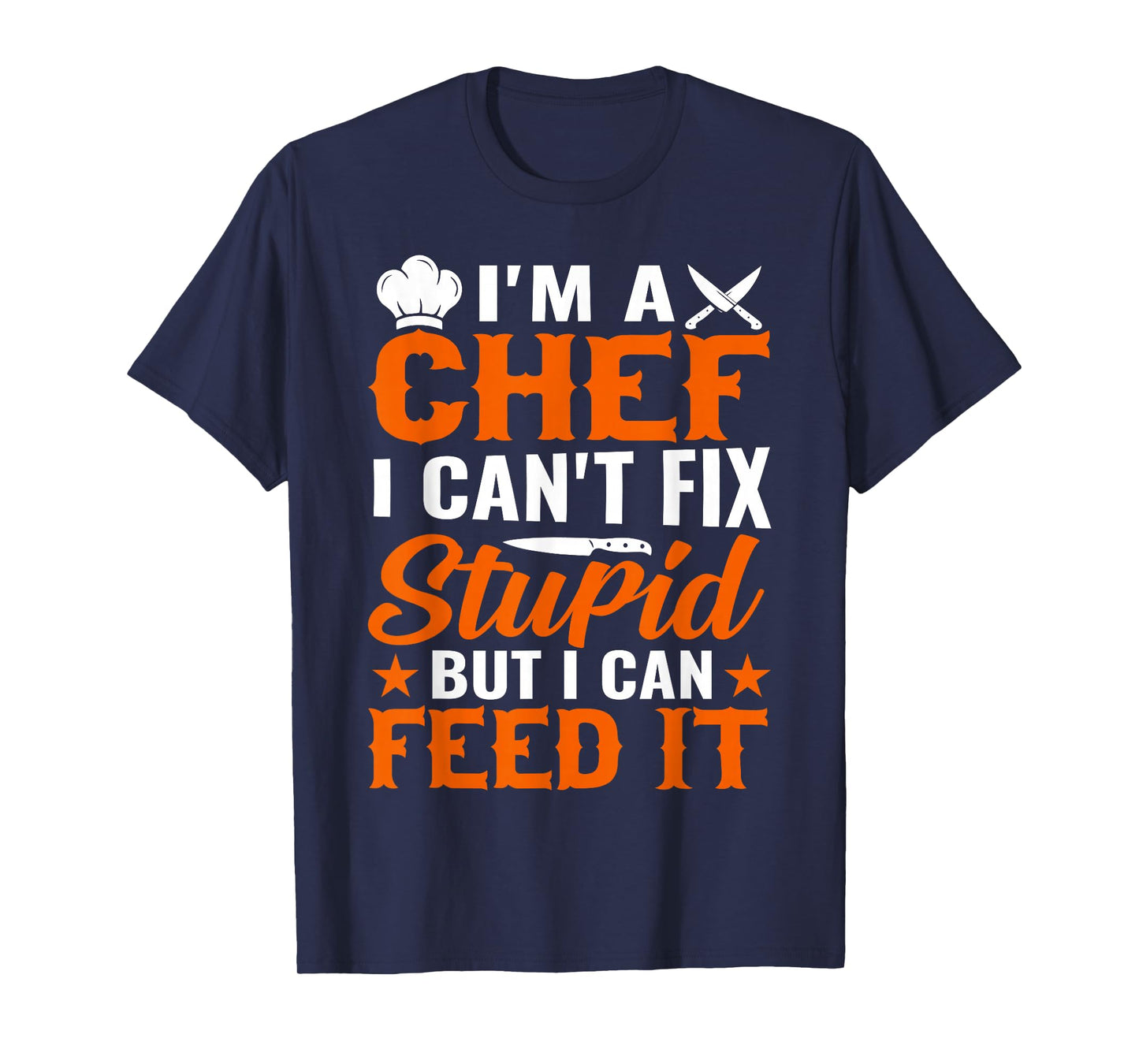 I'm A Chef I Can't Fix Stupid But I Can Feed It - Chef T-Shirt