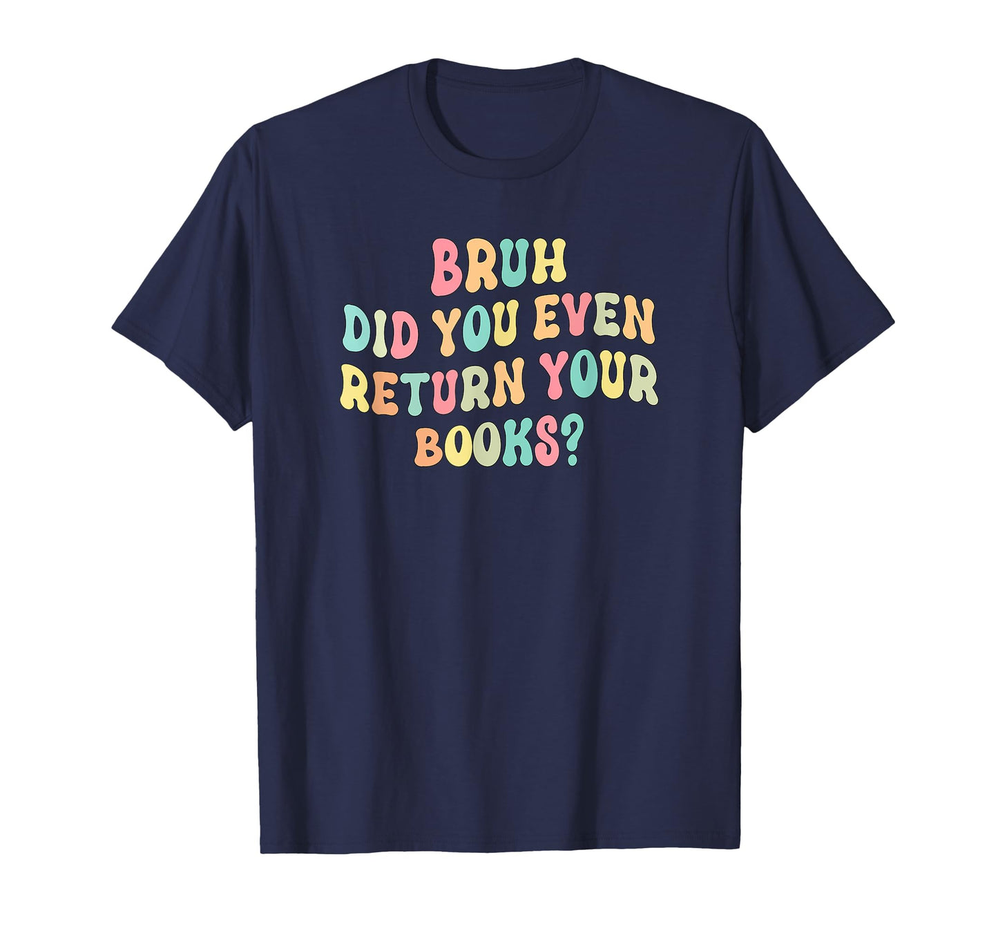 Bruh Did You Even Return Your Books - Librarian Teacher Book T-Shirt