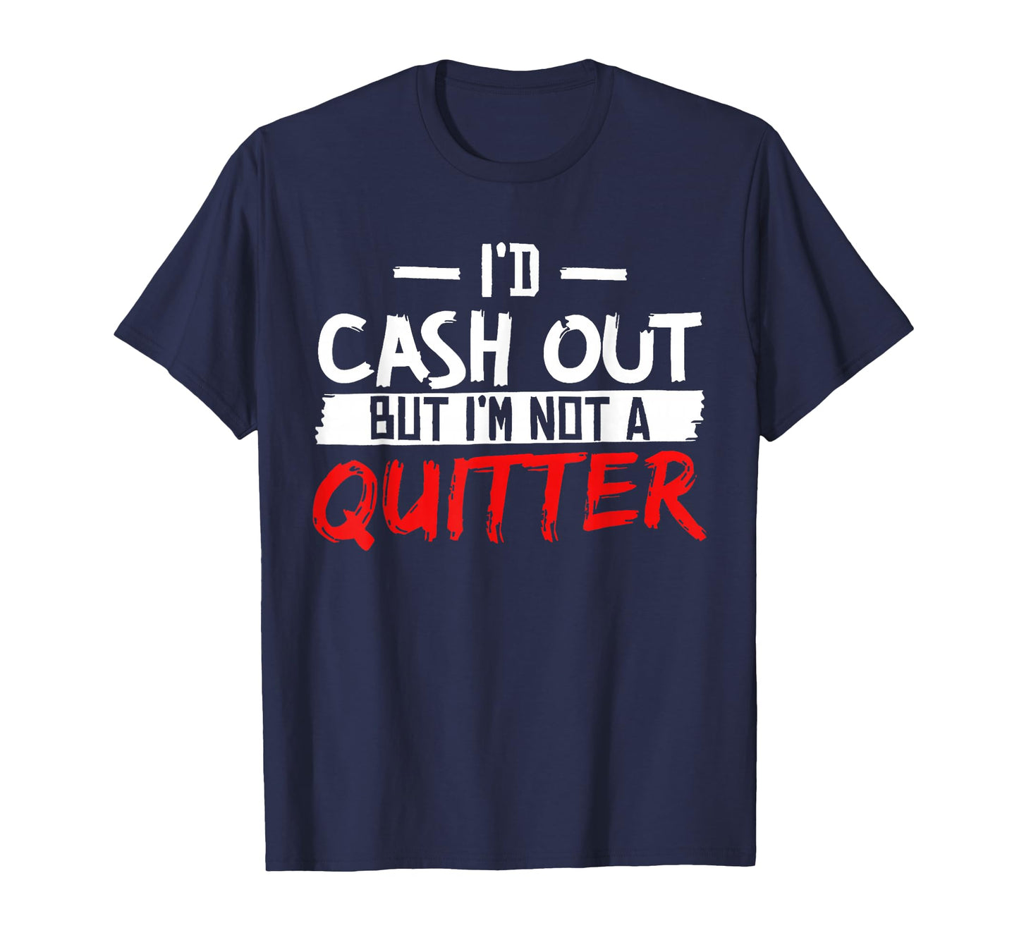 I'd Cash Out But I'm Not A Quitter T-Shirt