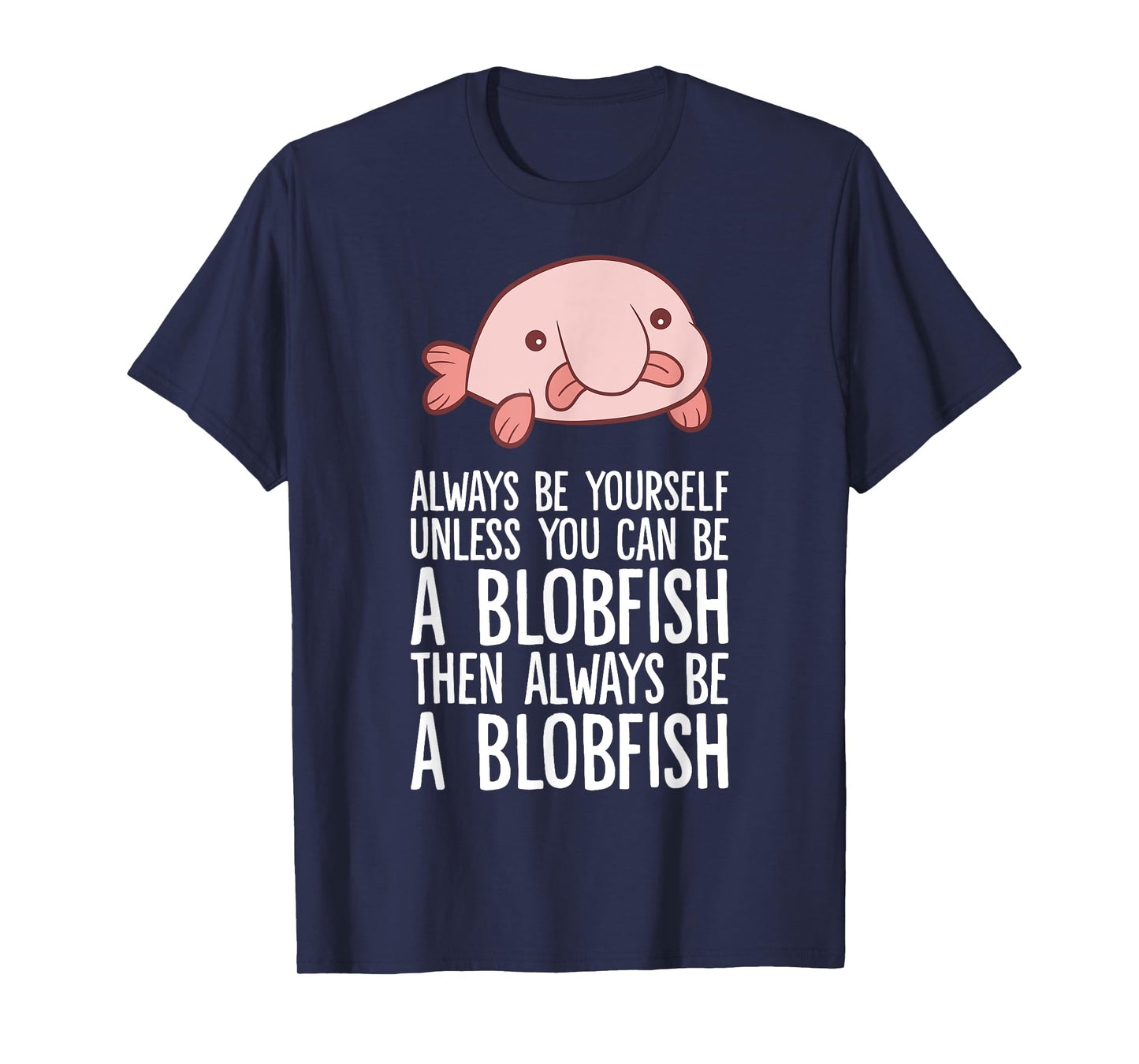 Always Be Yourself Unless You Can Be A Blobfish T-Shirt