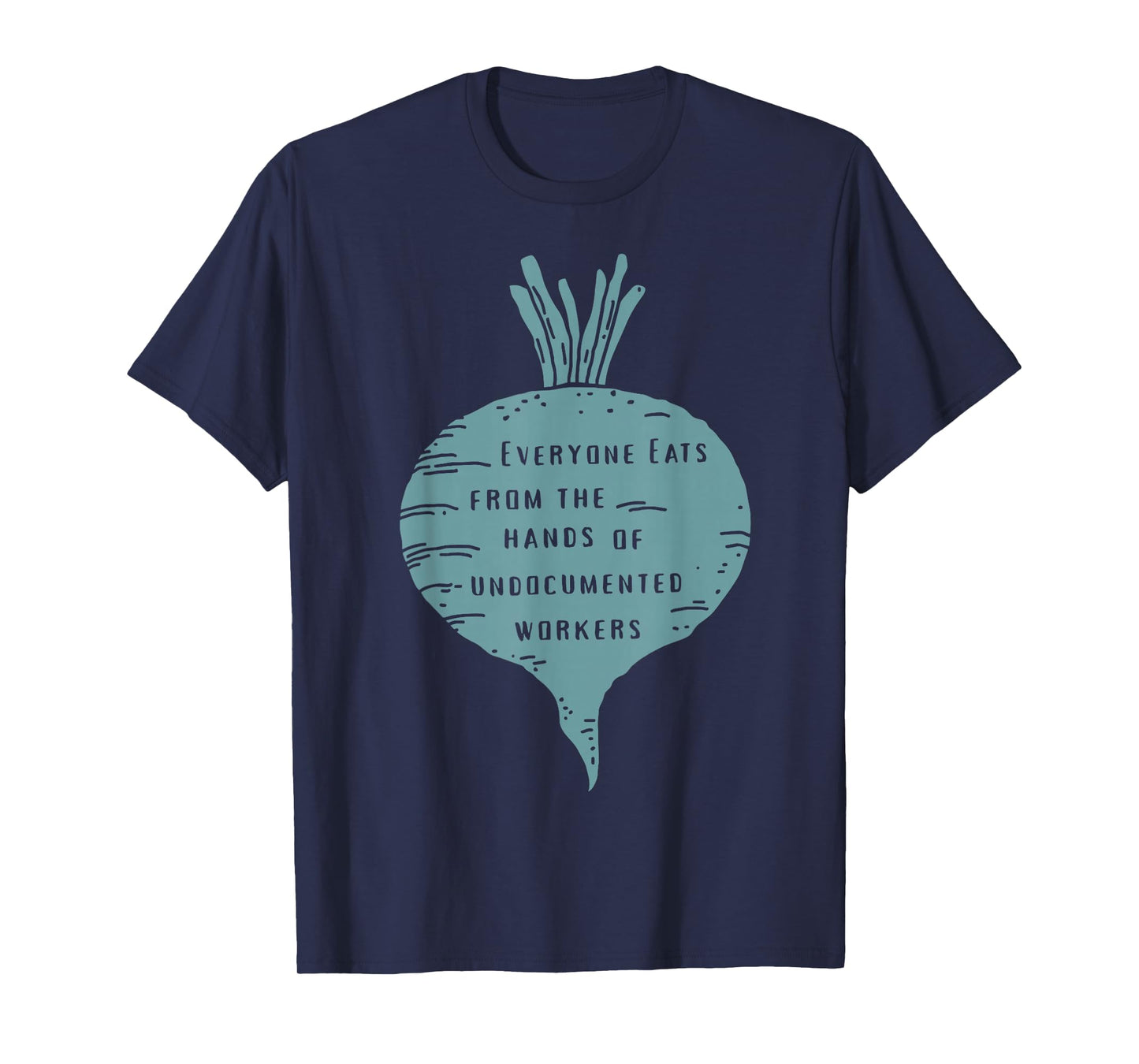 Everyone Eats from The Hands of Undocumented Workers Rights T-Shirt