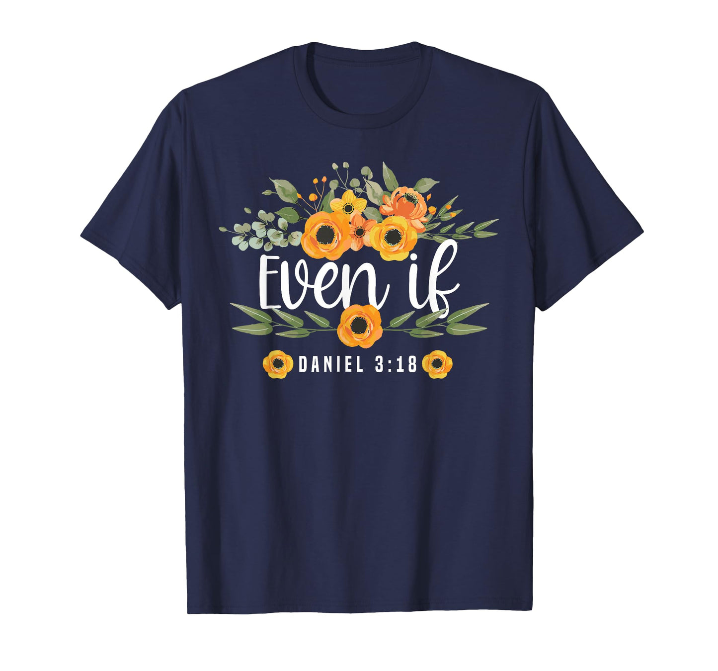 Christian Bible Verse Faith God Flower Daniel 3:18 Even If T-Shirt