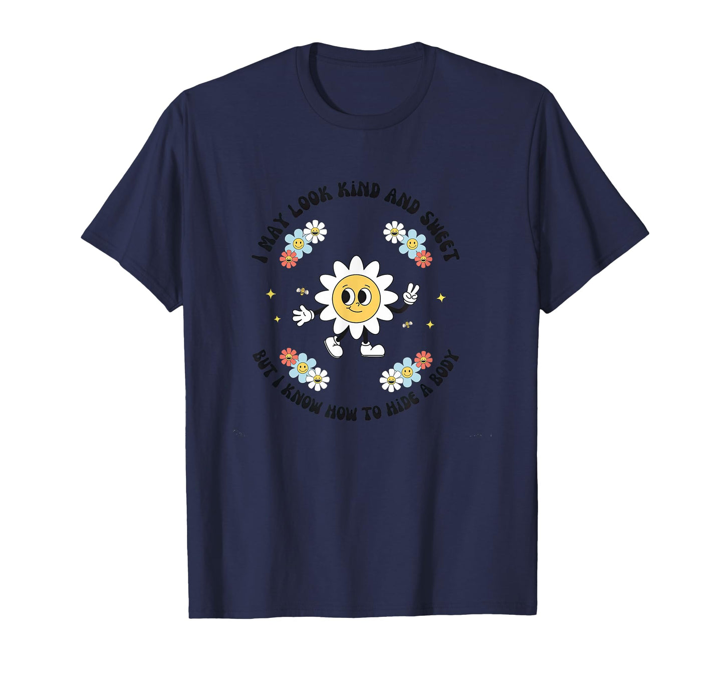 I May Look Kind Sweet But I Know How To Hide A Body Flowers T-Shirt