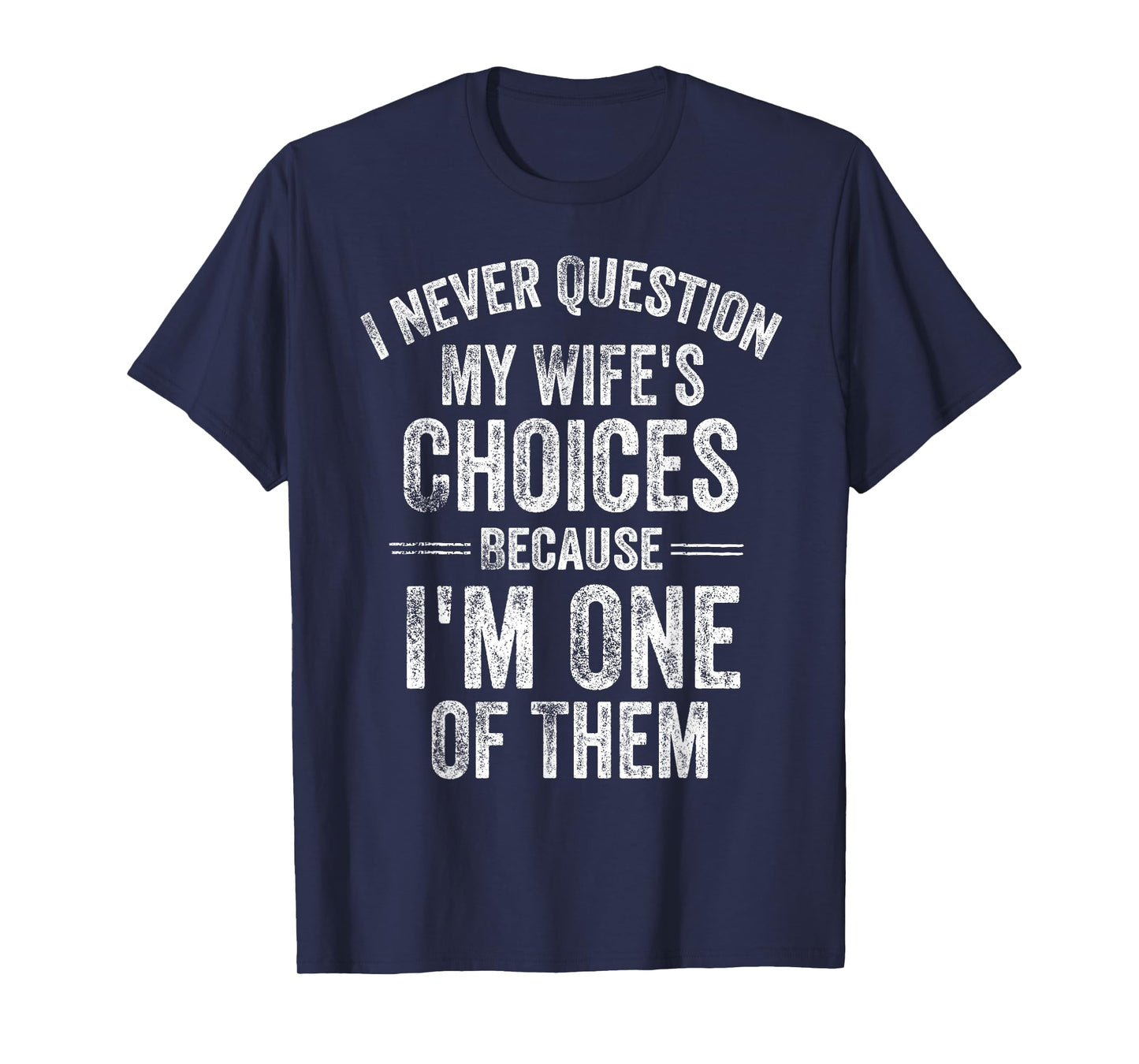 I Never Question My Wife's Choices Marriage Humor Husband T-Shirt
