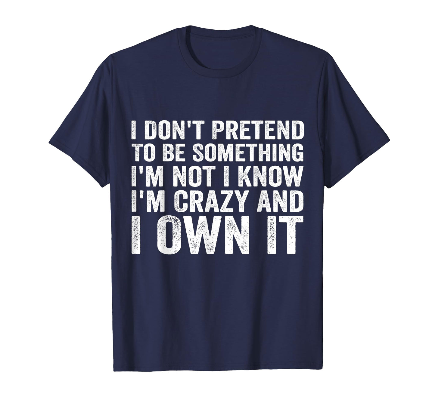 I Don't Pretend To Be Something I'm Not I Know I'm Crazy T-Shirt