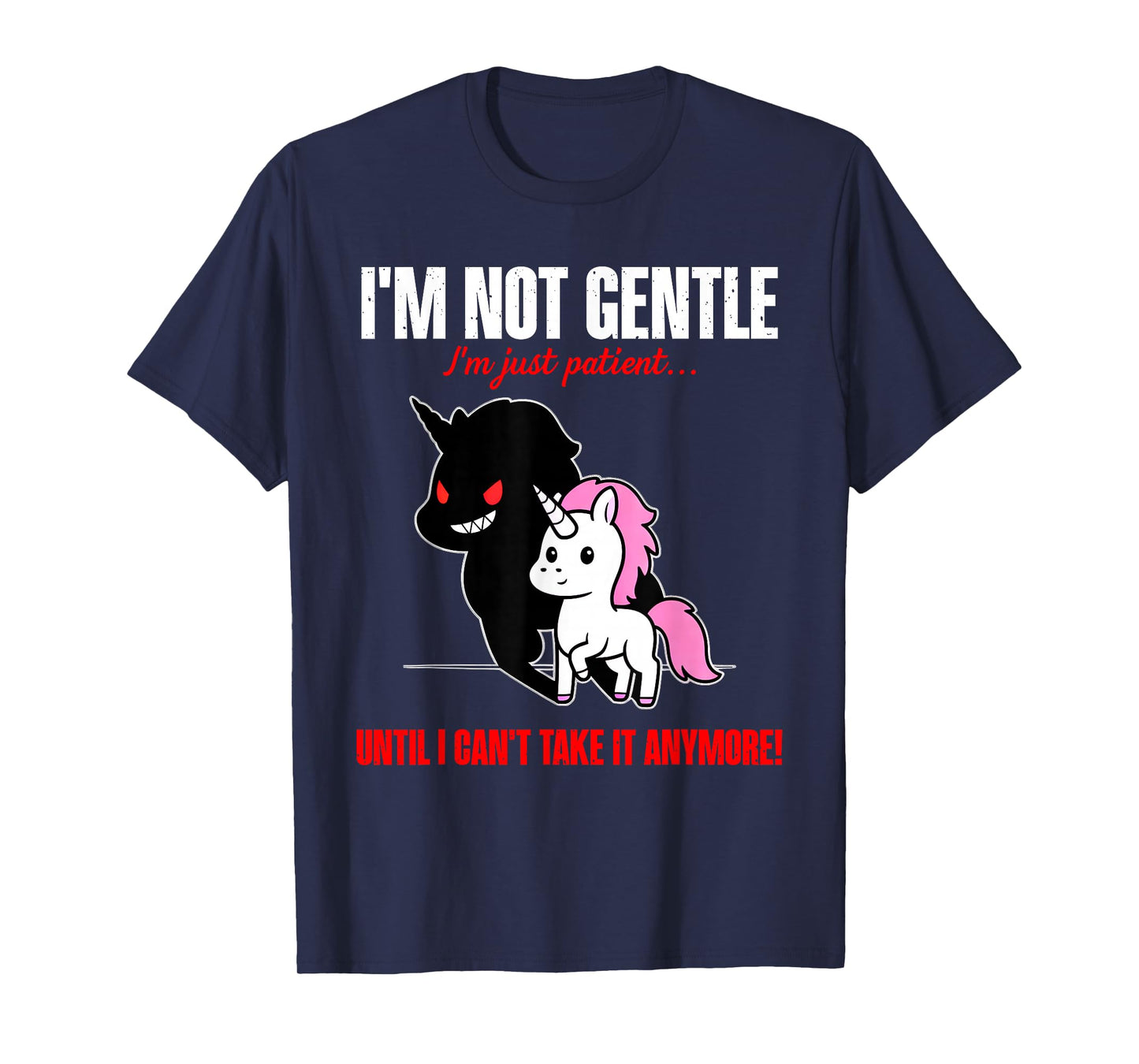 Unicorn I'm Not Gentle I'm Just Patient Until I Can't Take T-Shirt