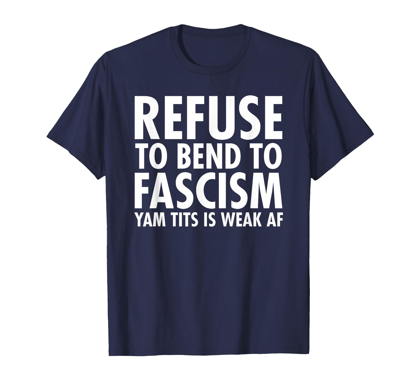 Refuse to Bend to Fascism - Yam Tits Edition T-Shirt