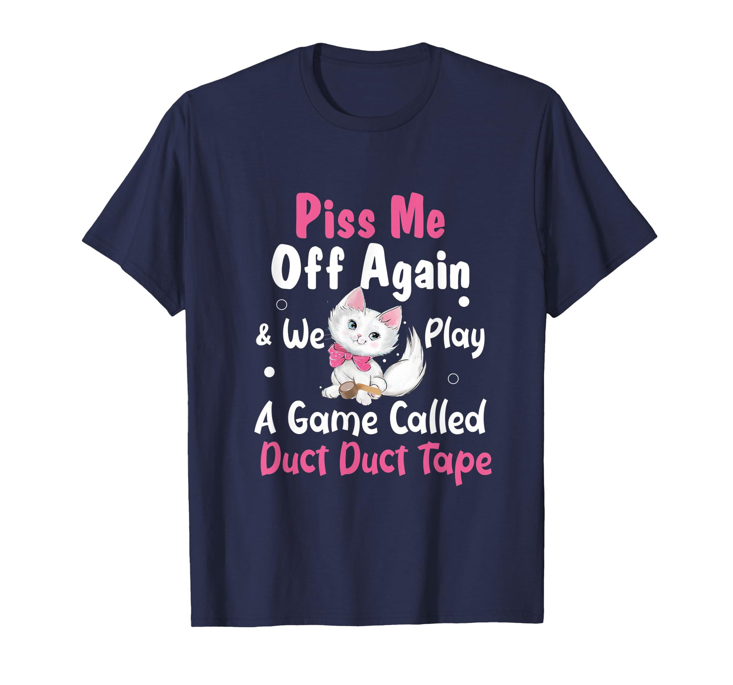 Piss Me Off Again and We Play A Game Called Duct Duct Tape T-Shirt