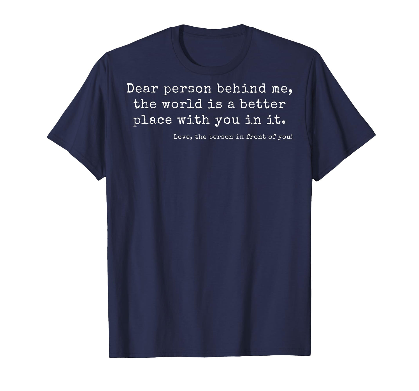 Dear Person Behind Me, The World Is a Better Place With You T-Shirt