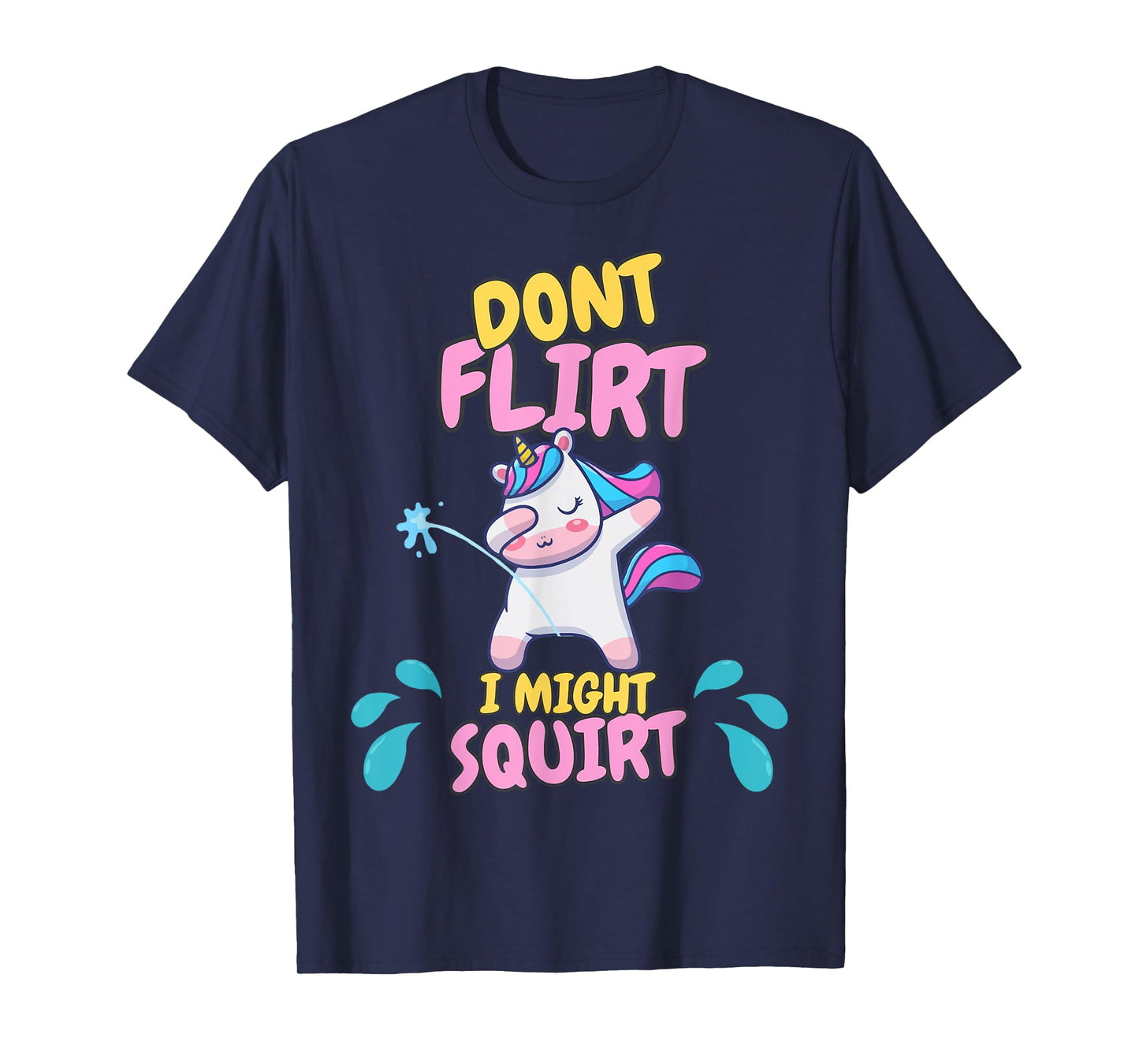 Don't Flirt I Might Squirt Dirty Girl Offensive Unicorn Joke T-Shirt